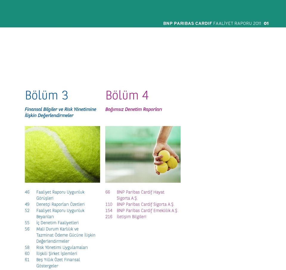 Karlılık ve Tazminat Ödeme Gücüne İlişkin Değerlendirmeler 58 Risk Yönetimi Uygulamaları 60 İlişkili Şirket İşlemleri 61 Beş Yıllık Özet Finansal