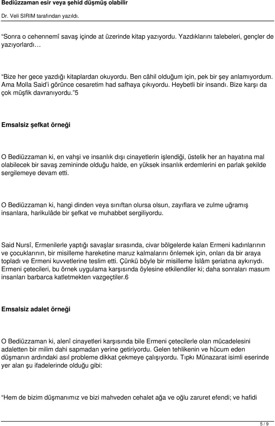 5 Emsalsiz şefkat örneği O Bediüzzaman ki, en vahşi ve insanlık dışı cinayetlerin işlendiği, üstelik her an hayatına mal olabilecek bir savaş zemininde olduğu halde, en yüksek insanlık erdemlerini en