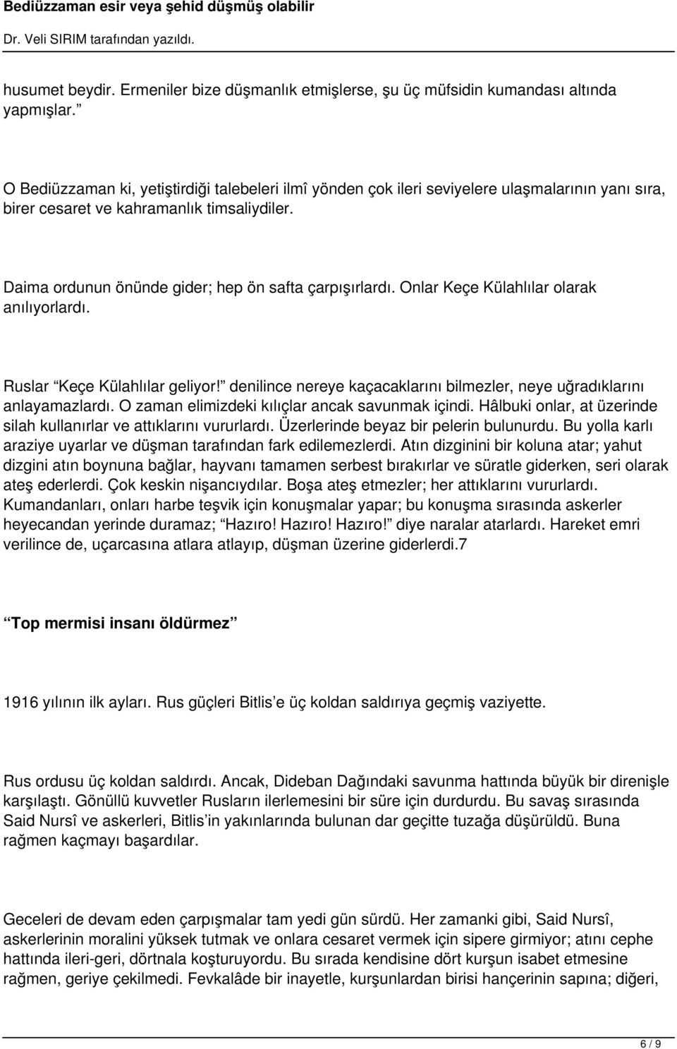 Onlar Keçe Külahlılar olarak anılıyorlardı. Ruslar Keçe Külahlılar geliyor! denilince nereye kaçacaklarını bilmezler, neye uğradıklarını anlayamazlardı.