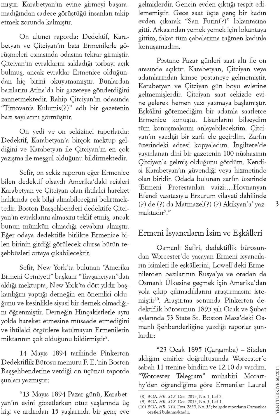 Çitciyan ın evraklarını sakladığı torbayı açık bulmuş, ancak evraklar Ermenice olduğundan hiç birini okuyamamıştır. Bunlardan bazılarını Atina da bir gazeteye gönderdiğini zannetmektedir.