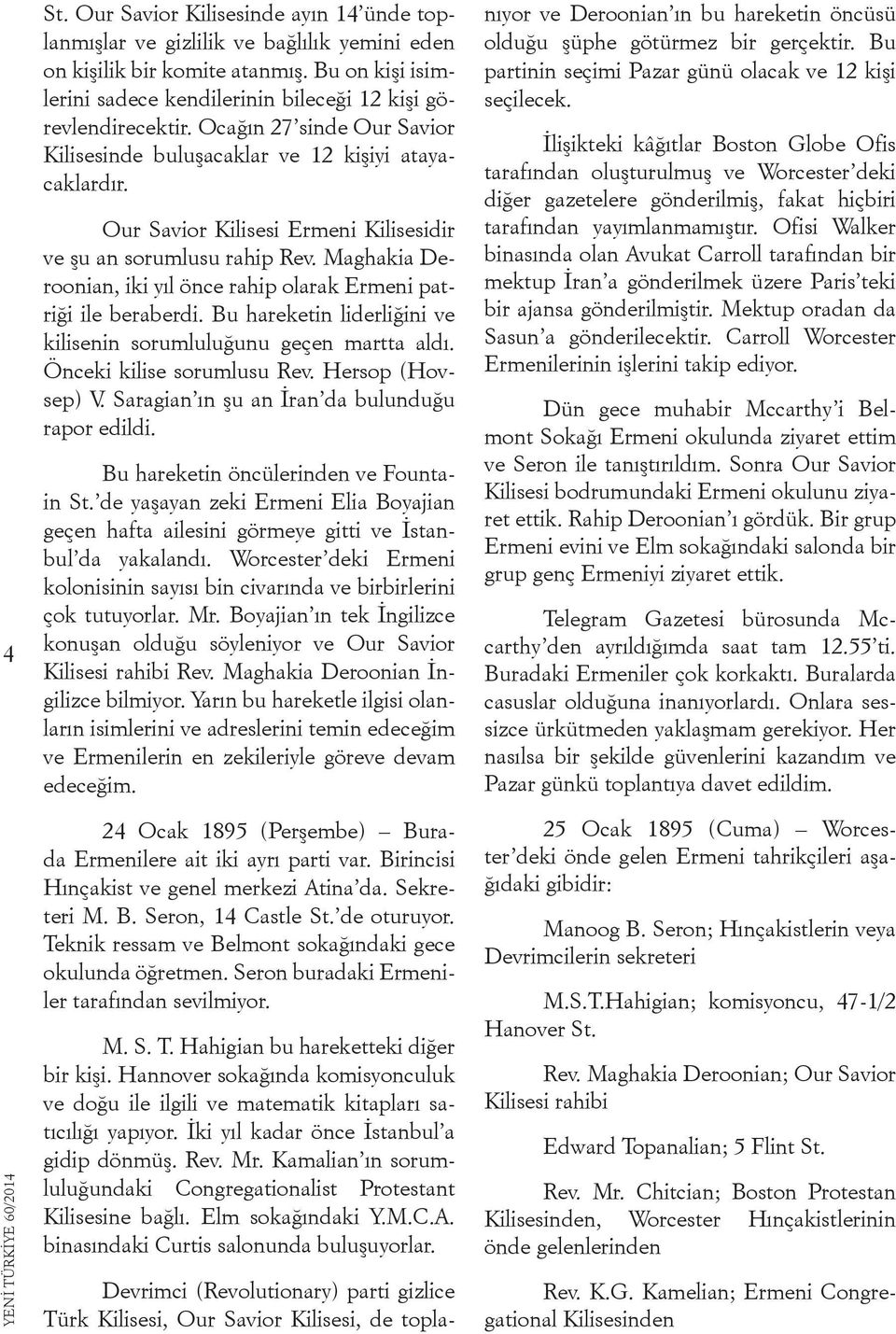 Maghakia Deroonian, iki yıl önce rahip olarak Ermeni patriği ile beraberdi. Bu hareketin liderliğini ve kilisenin sorumluluğunu geçen martta aldı. Önceki kilise sorumlusu Rev. Hersop (Hovsep) V.