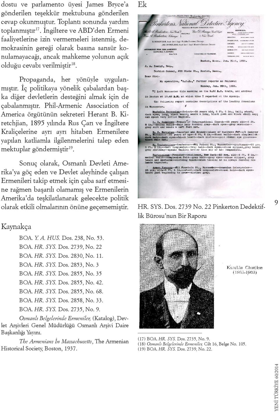 Ek Propaganda, her yönüyle uygulanmıştır. İç politikaya yönelik çabalardan başka diğer devletlerin desteğini almak için de çabalanmıştır.