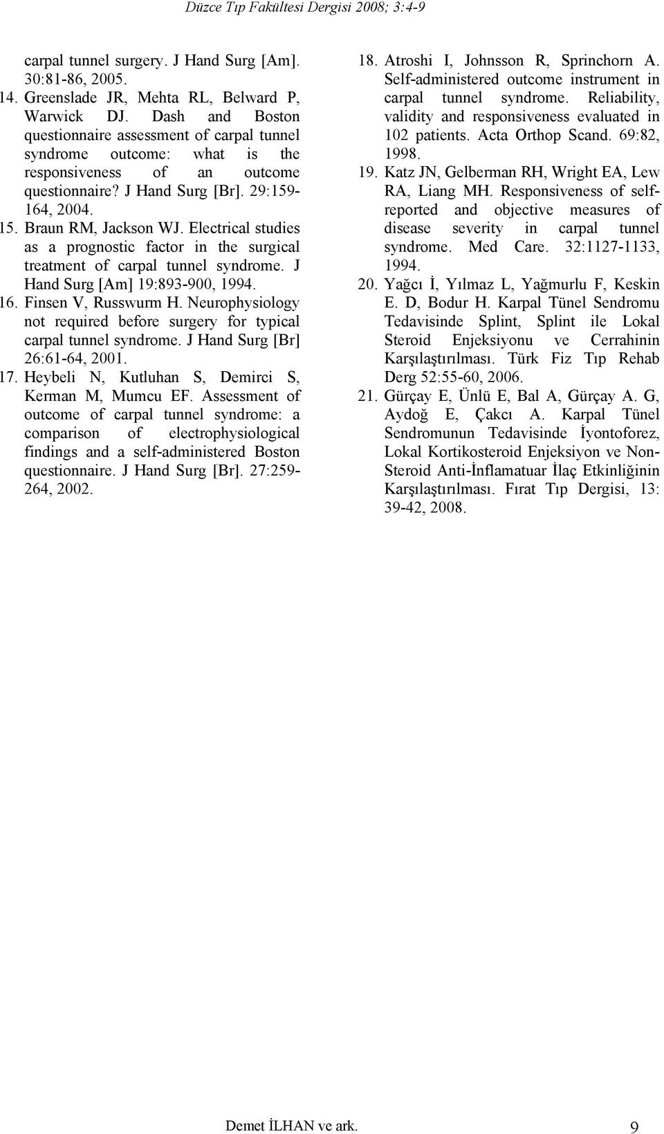 Electrical studies as a prognostic factor in the surgical treatment of carpal tunnel syndrome. J Hand Surg [Am] 19:893-900, 1994. 16. Finsen V, Russwurm H.