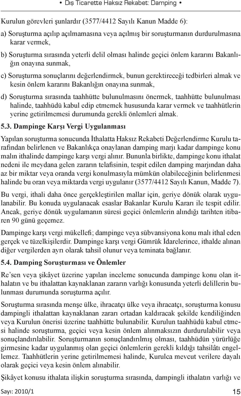 kararını Bakanlığın onayına sunmak, d) Soruşturma sırasında taahhütte bulunulmasını önermek, taahhütte bulunulması halinde, taahhüdü kabul edip etmemek hususunda karar vermek ve taahhütlerin yerine