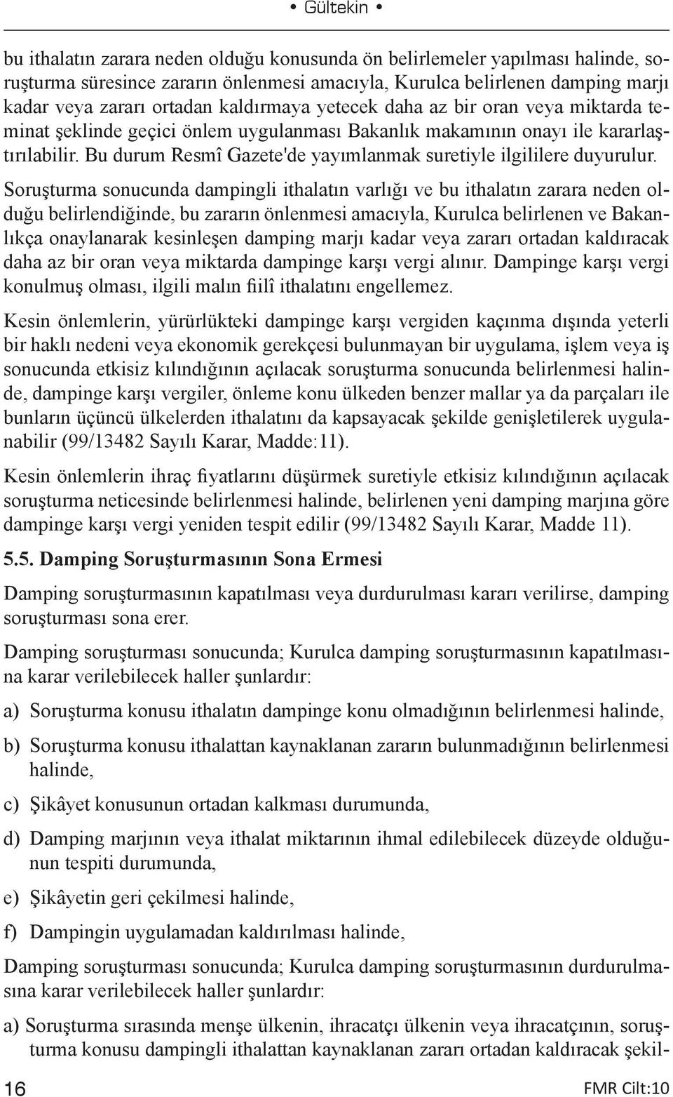 Bu durum Resmî Gazete'de yayımlanmak suretiyle ilgililere duyurulur.