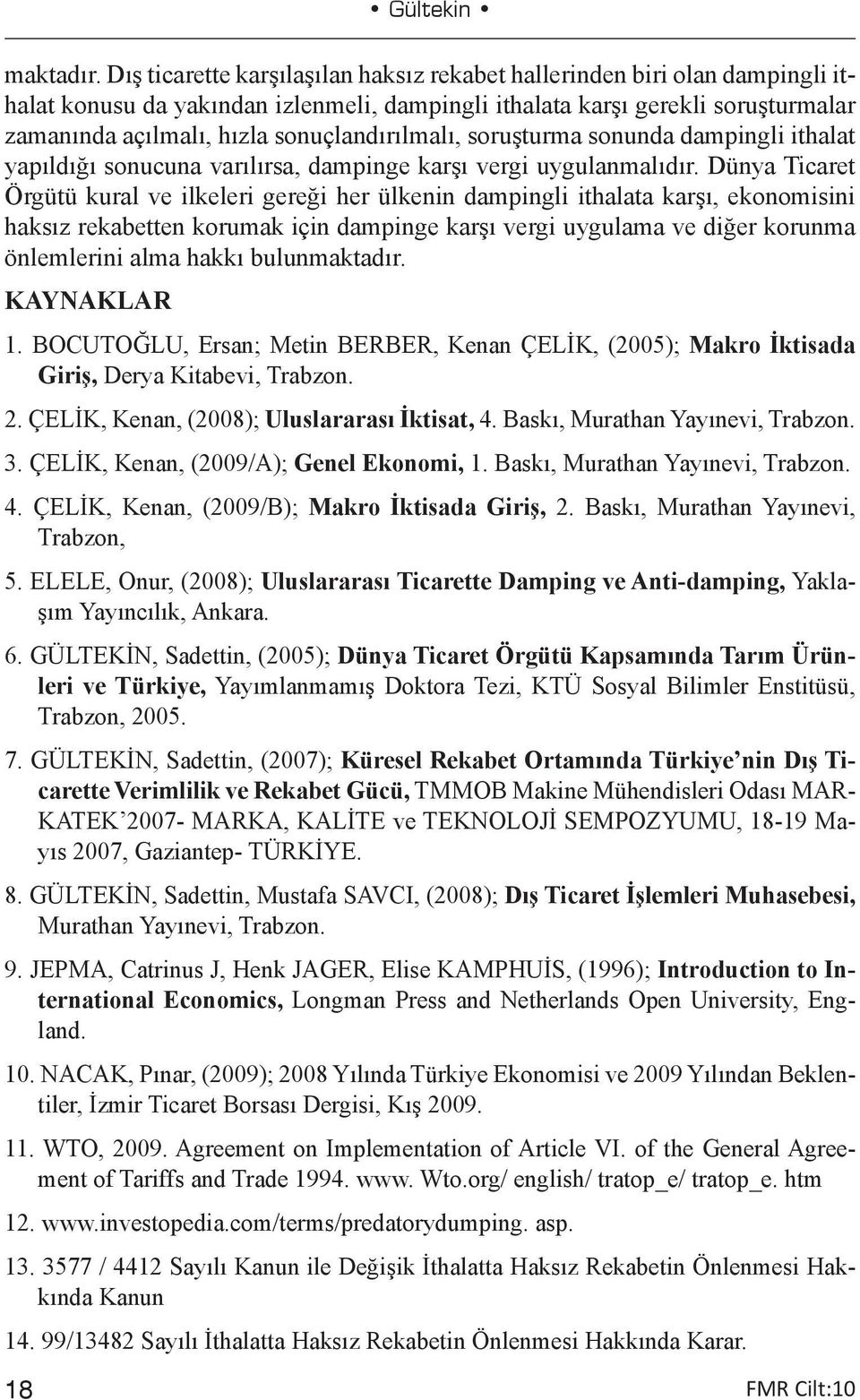 sonuçlandırılmalı, soruşturma sonunda dampingli ithalat yapıldığı sonucuna varılırsa, dampinge karşı vergi uygulanmalıdır.