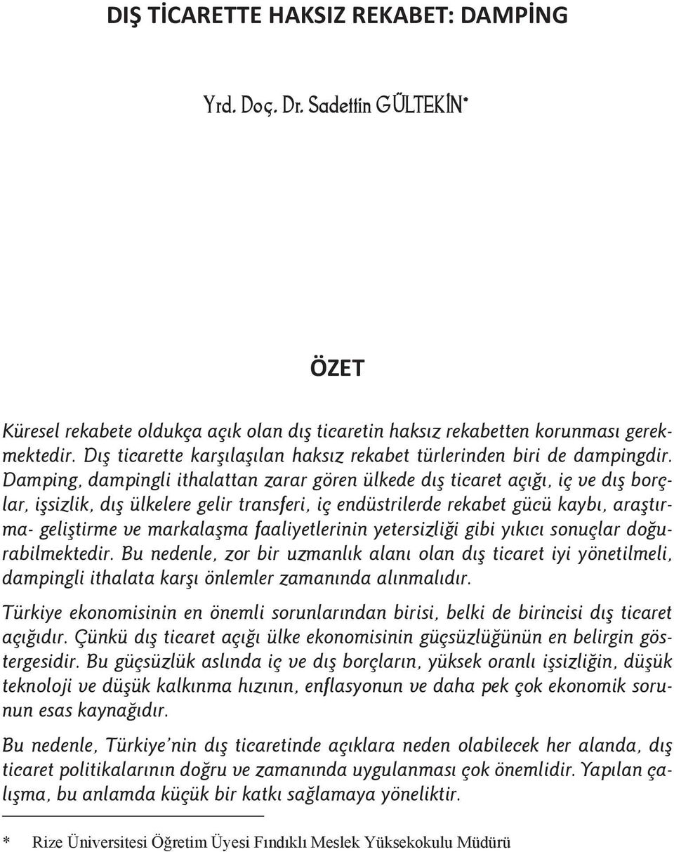 Damping, dampingli ithalattan zarar gören ülkede dış ticaret açığı, iç ve dış borçlar, işsizlik, dış ülkelere gelir transferi, iç endüstrilerde rekabet gücü kaybı, araştırma- geliştirme ve markalaşma