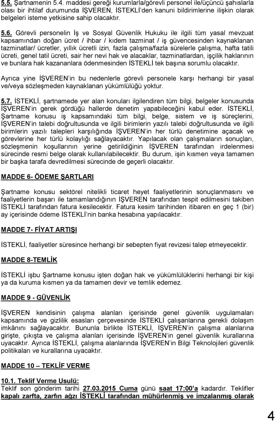 Görevli personelin İş ve Sosyal Güvenlik Hukuku ile ilgili tüm yasal mevzuat kapsamından doğan ücret / ihbar / kıdem tazminat / iş güvencesinden kaynaklanan tazminatlar/ ücretler, yıllık ücretli