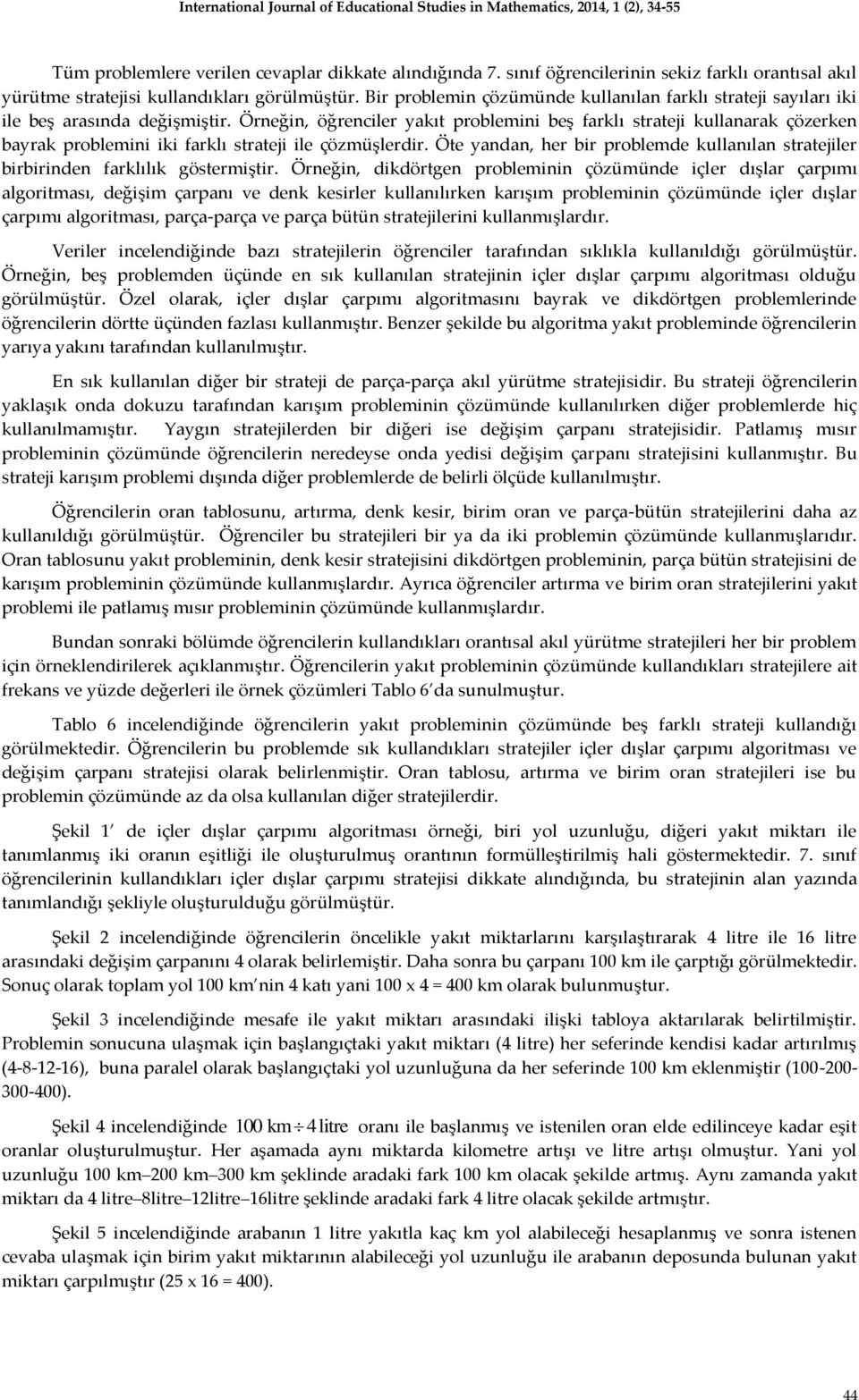 Örneğin, öğrenciler yakıt problemini beş farklı strateji kullanarak çözerken bayrak problemini iki farklı strateji ile çözmüşlerdir.