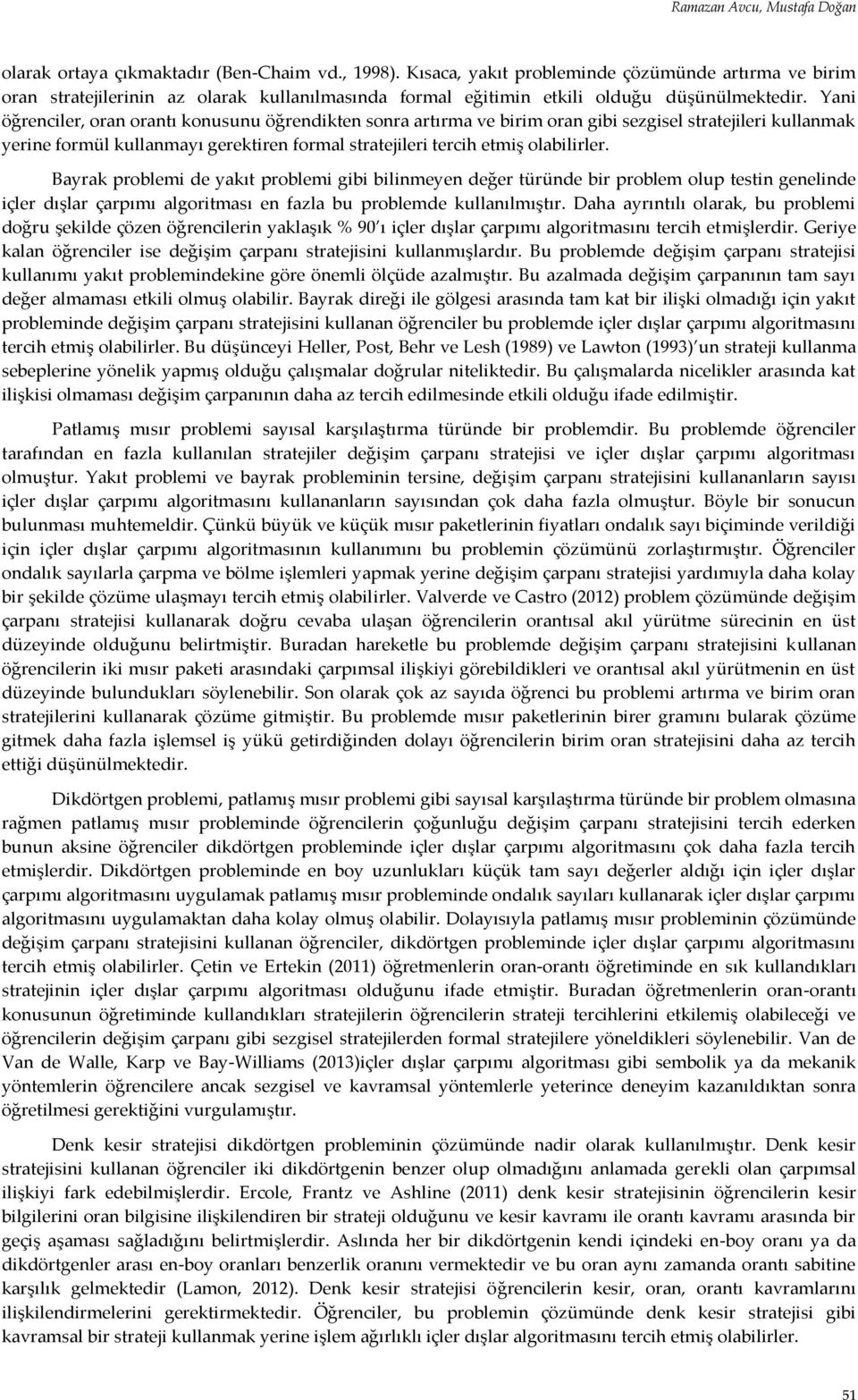 Yani öğrenciler, oran orantı konusunu öğrendikten sonra artırma ve birim oran gibi sezgisel stratejileri kullanmak yerine formül kullanmayı gerektiren formal stratejileri tercih etmiş olabilirler.