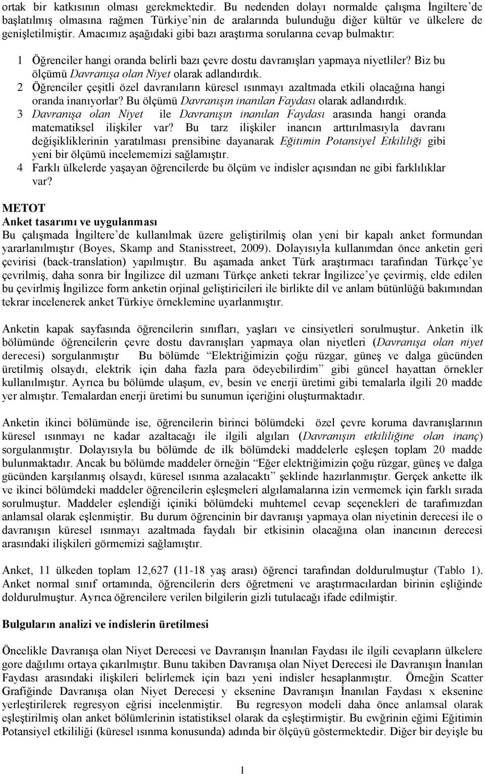 Amacımız aşağıdaki gibi bazı araştırma sorularına cevap bulmaktır: 1 Öğrenciler hangi oranda belirli bazı çevre dostu davranışları yapmaya niyetliler?