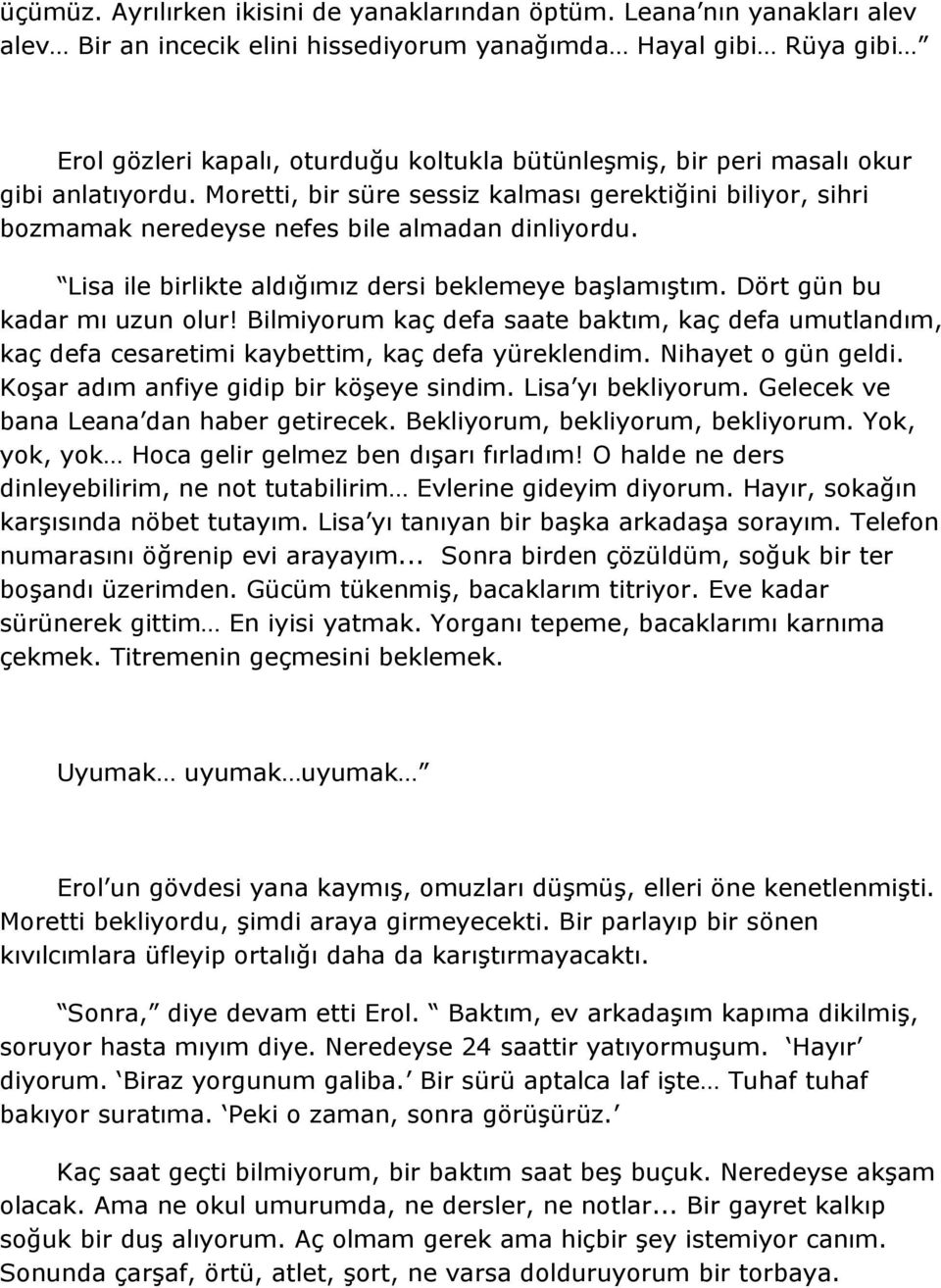 Moretti, bir süre sessiz kalması gerektiğini biliyor, sihri bozmamak neredeyse nefes bile almadan dinliyordu. Lisa ile birlikte aldığımız dersi beklemeye başlamıştım. Dört gün bu kadar mı uzun olur!