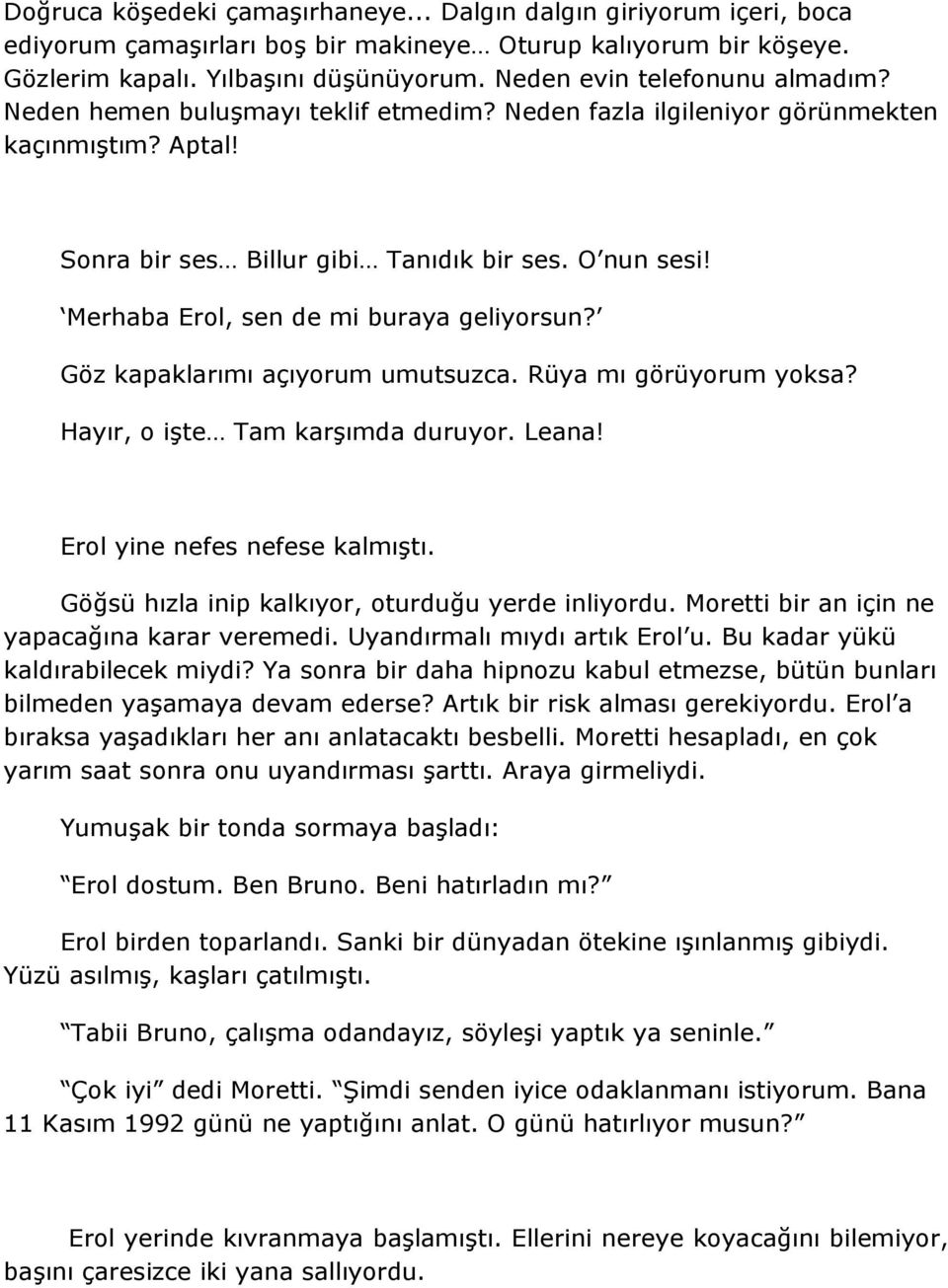 Merhaba Erol, sen de mi buraya geliyorsun? Göz kapaklarımı açıyorum umutsuzca. Rüya mı görüyorum yoksa? Hayır, o işte Tam karşımda duruyor. Leana! Erol yine nefes nefese kalmıştı.