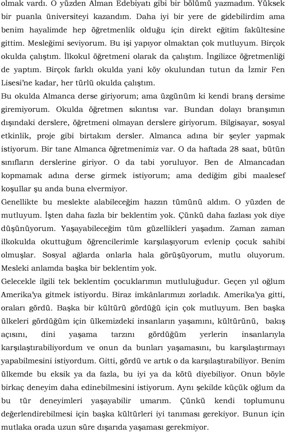 İlkokul öğretmeni olarak da çalıştım. İngilizce öğretmenliği de yaptım. Birçok farklı okulda yani köy okulundan tutun da İzmir Fen Lisesi ne kadar, her türlü okulda çalıştım.