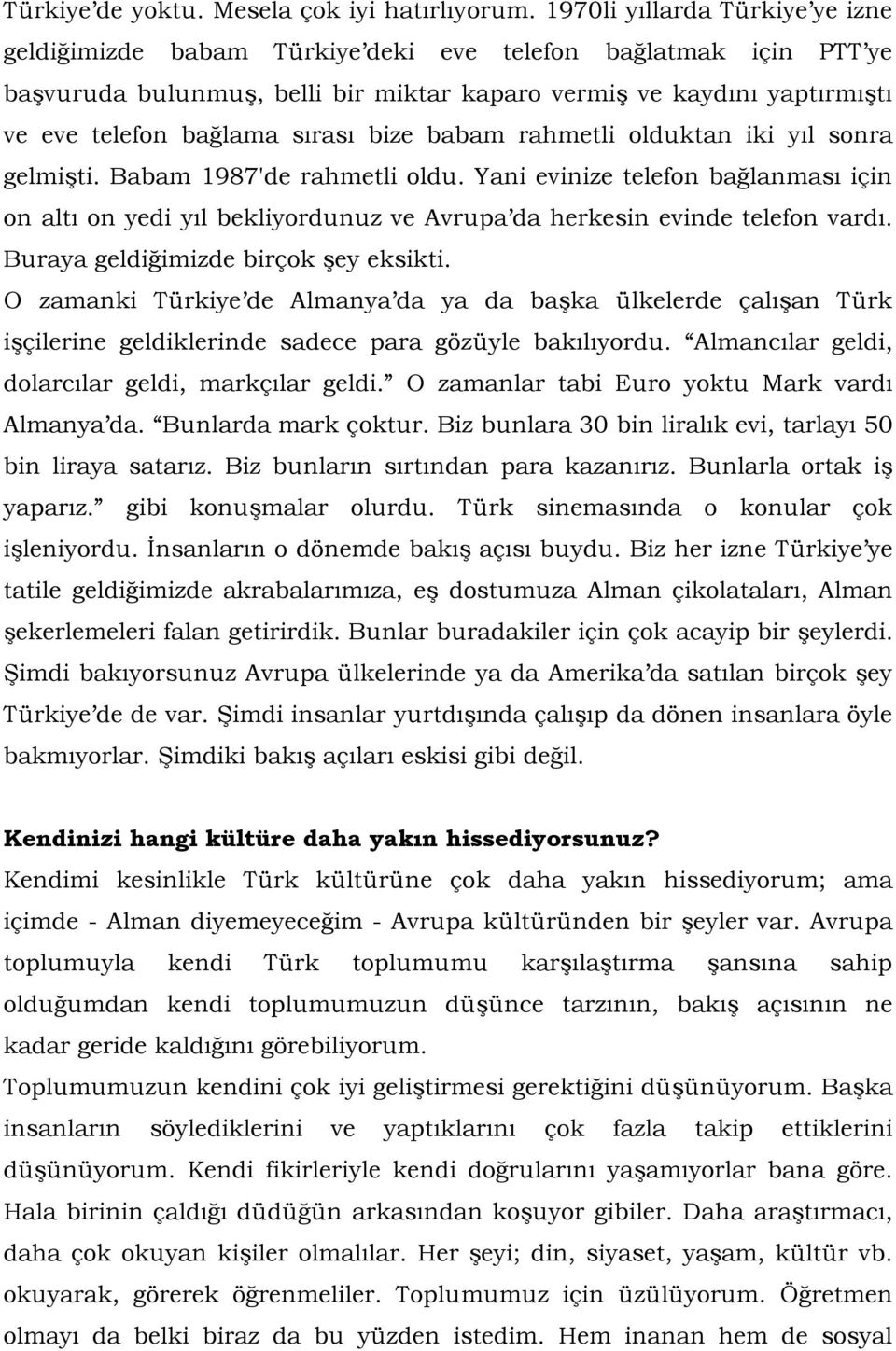 sırası bize babam rahmetli olduktan iki yıl sonra gelmişti. Babam 1987'de rahmetli oldu.