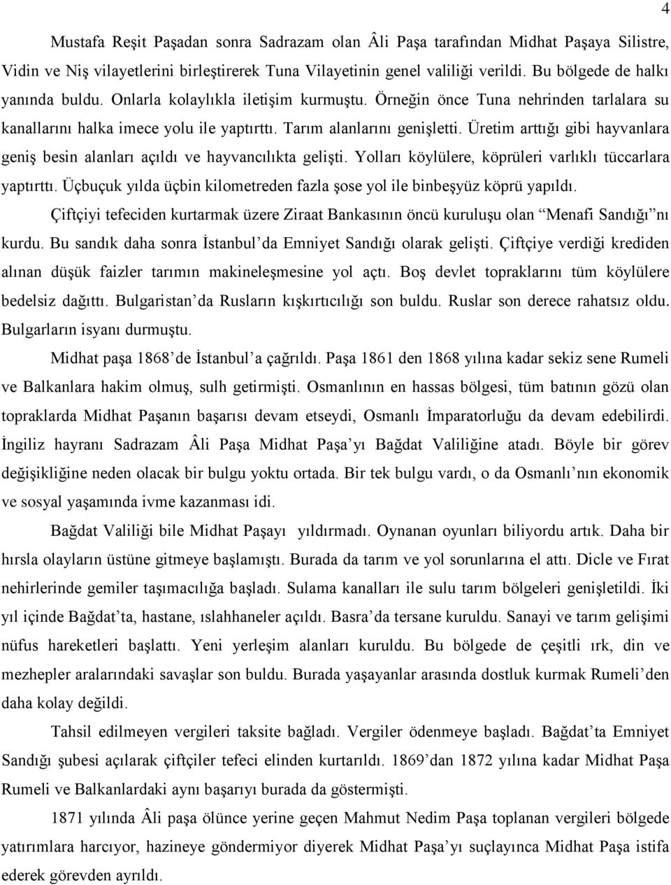 Üretim arttığı gibi hayvanlara geniş besin alanları açıldı ve hayvancılıkta gelişti. Yolları köylülere, köprüleri varlıklı tüccarlara yaptırttı.