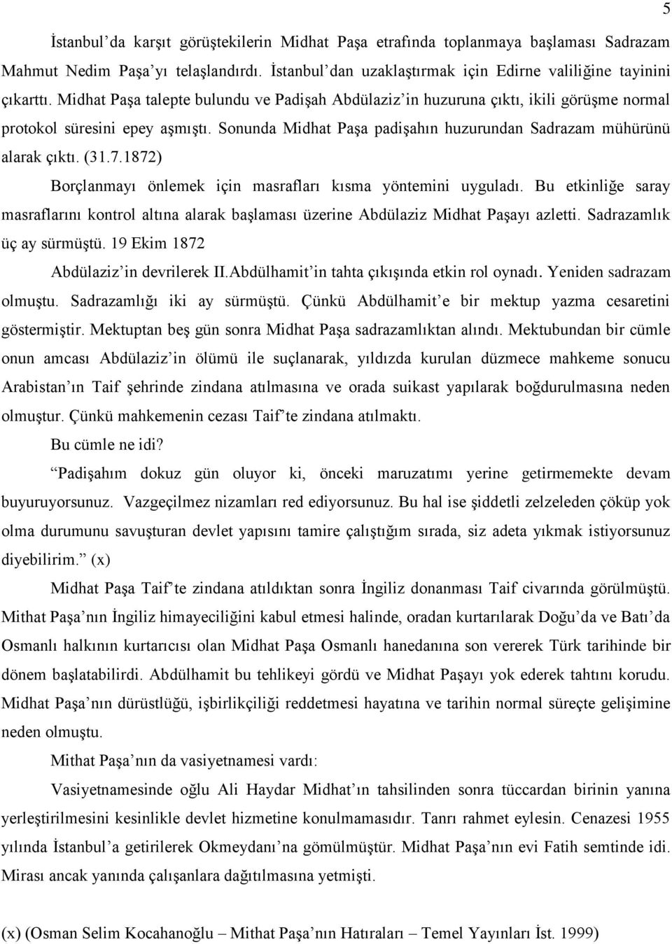 1872) Borçlanmayı önlemek için masrafları kısma yöntemini uyguladı. Bu etkinliğe saray masraflarını kontrol altına alarak başlaması üzerine Abdülaziz Midhat Paşayı azletti. Sadrazamlık üç ay sürmüştü.