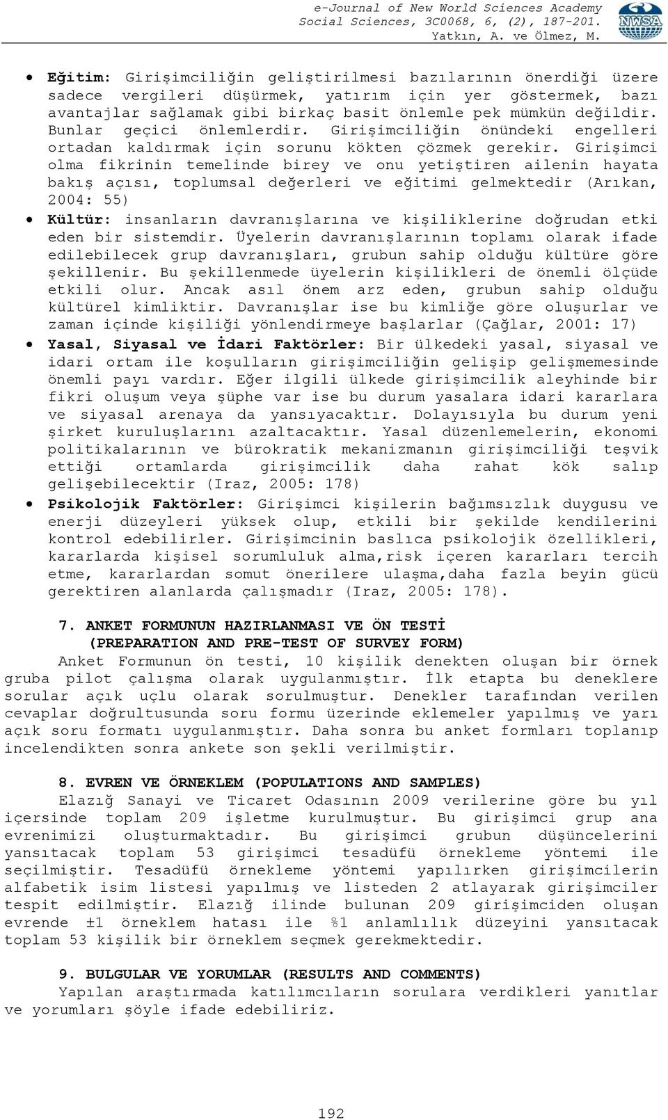 Girişimci olma fikrinin temelinde birey ve onu yetiştiren ailenin hayata bakış açısı, toplumsal değerleri ve eğitimi gelmektedir (Arıkan, 2004: 55) Kültür: insanların davranışlarına ve kişiliklerine