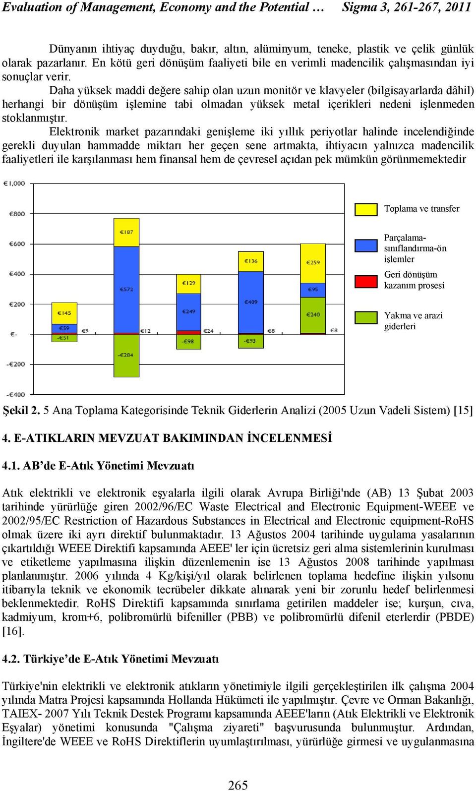 Daha yüksek maddi değere sahip olan uzun monitör ve klavyeler (bilgisayarlarda dâhil) herhangi bir dönüşüm işlemine tabi olmadan yüksek metal içerikleri nedeni işlenmeden stoklanmıştır.