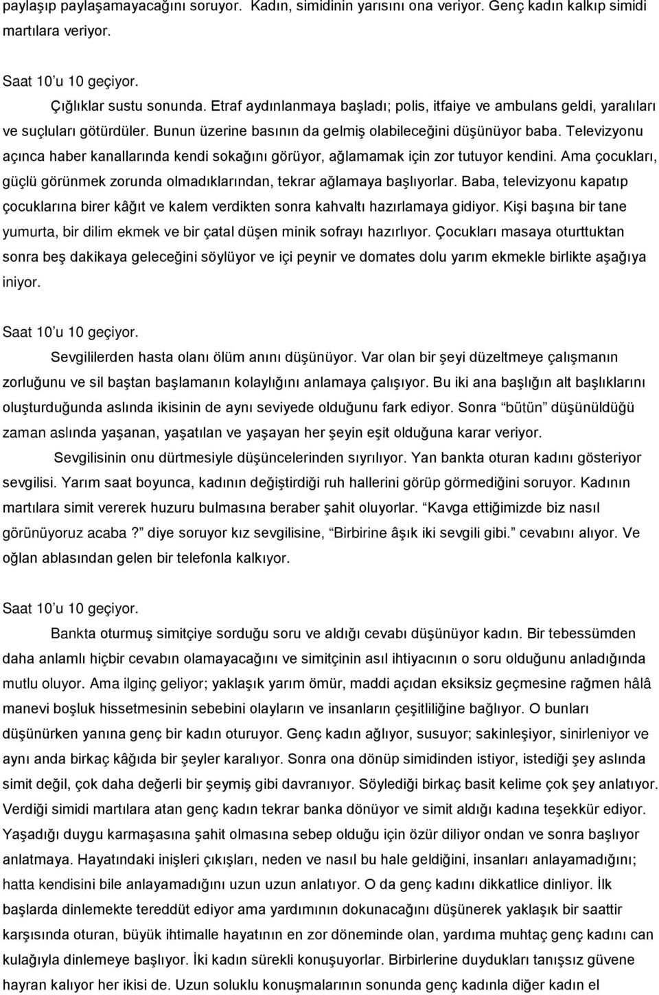 Televizyonu açınca haber kanallarında kendi sokağını görüyor, ağlamamak için zor tutuyor kendini. Ama çocukları, güçlü görünmek zorunda olmadıklarından, tekrar ağlamaya başlıyorlar.