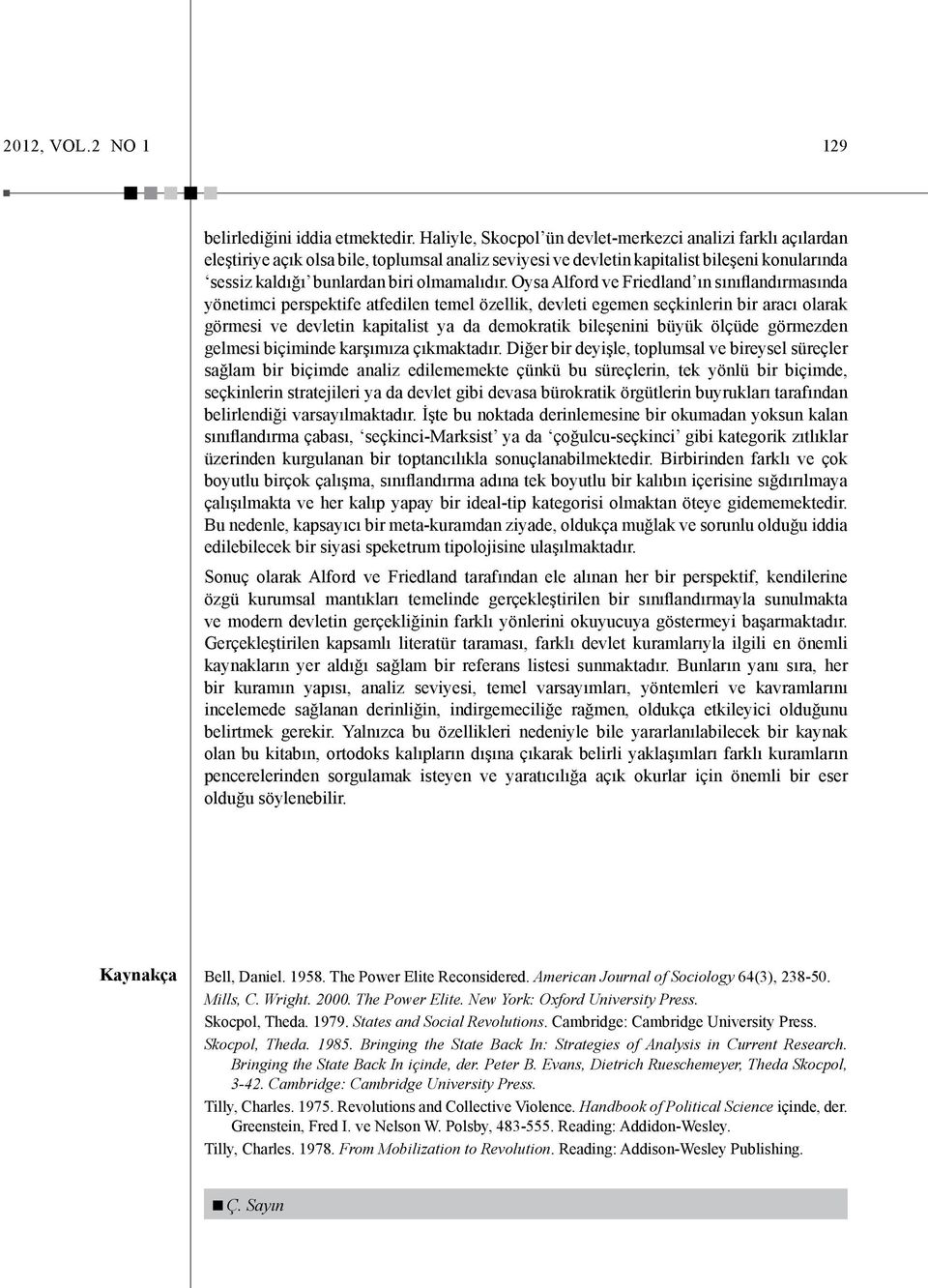 Oysa Alford ve Friedland ın sınıflandırmasında yönetimci perspektife atfedilen temel özellik, devleti egemen seçkinlerin bir aracı olarak görmesi ve devletin kapitalist ya da demokratik bileşenini