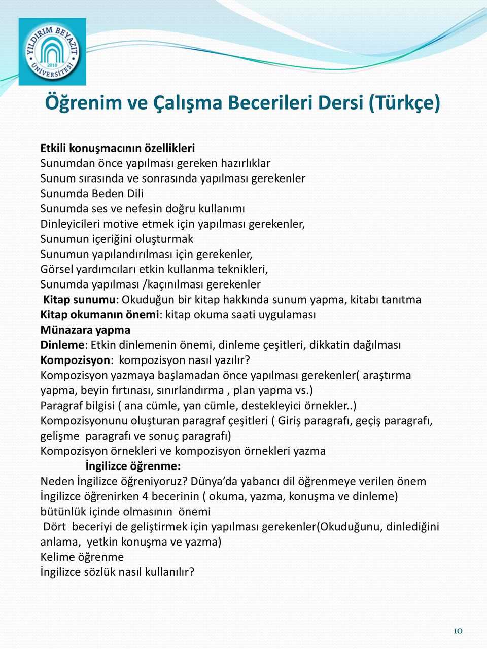 teknikleri, Sunumda yapılması /kaçınılması gerekenler Kitap sunumu: Okuduğun bir kitap hakkında sunum yapma, kitabı tanıtma Kitap okumanın önemi: kitap okuma saati uygulaması Münazara yapma Dinleme: