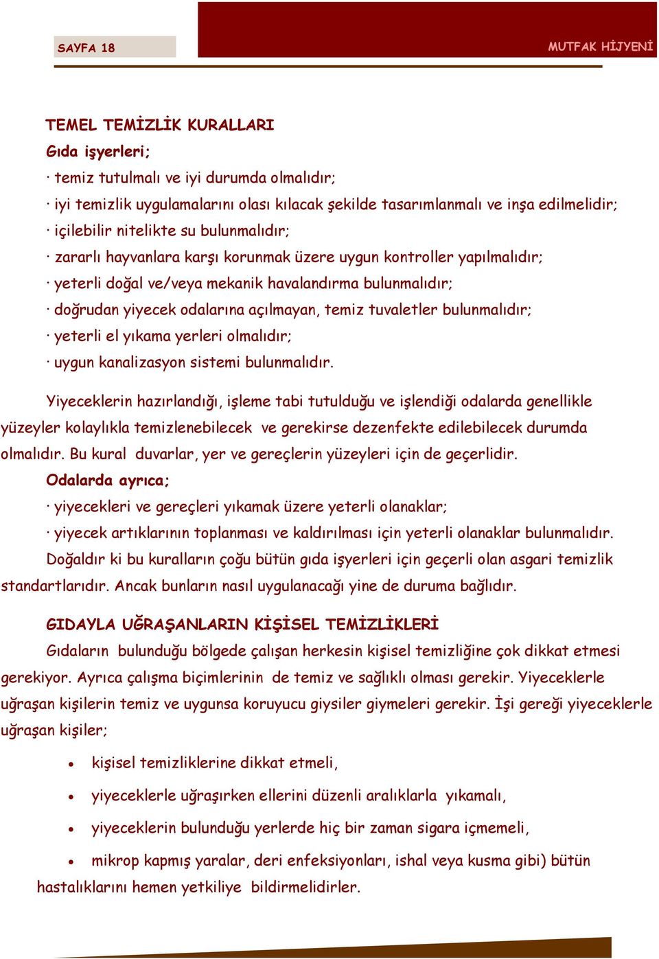 bulunmalıdır; yeterli el yıkama yerleri olmalıdır; uygun kanalizasyon sistemi bulunmalıdır.