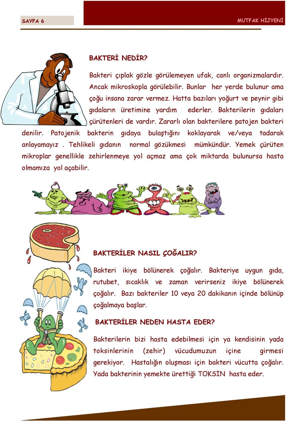 Patojenik bakterin gıdaya anlayamayız. Tehlikeli gıdanın bulaştığını koklayarak normal gözükmesi ve/veya tadarak mümkündür.