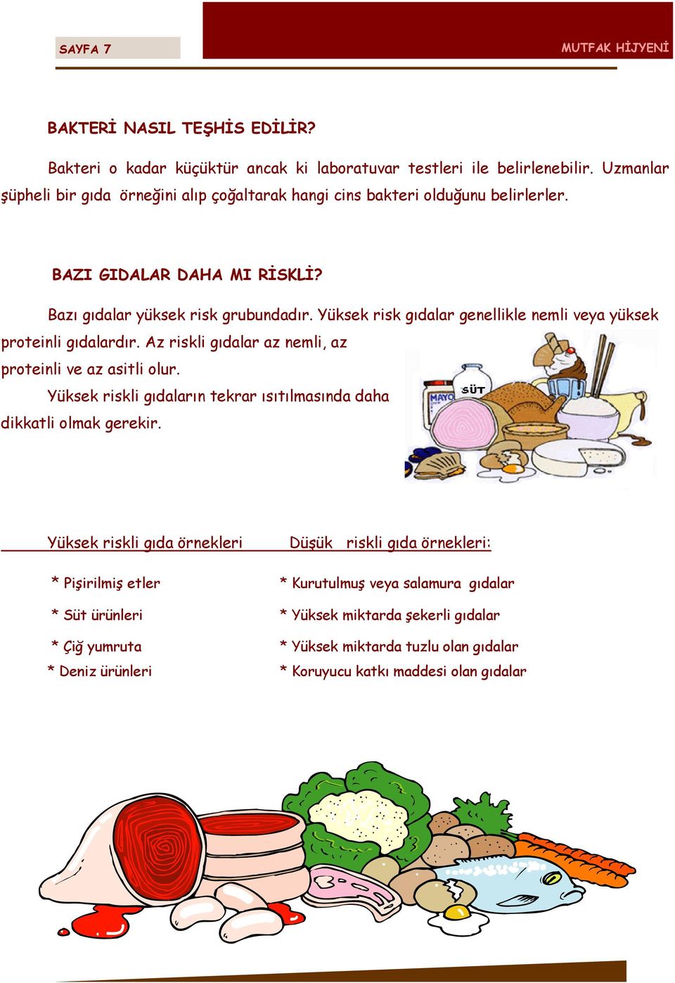 Yüksek risk gıdalar genellikle nemli veya yüksek proteinli gıdalardır. Az riskli gıdalar az nemli, az proteinli ve az asitli olur.