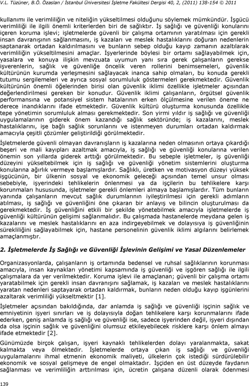 doğuran nedenlerin saptanarak ortadan kaldırılmasını ve bunların sebep olduğu kayıp zamanın azaltılarak verimliliğin yükseltilmesini amaçlar.