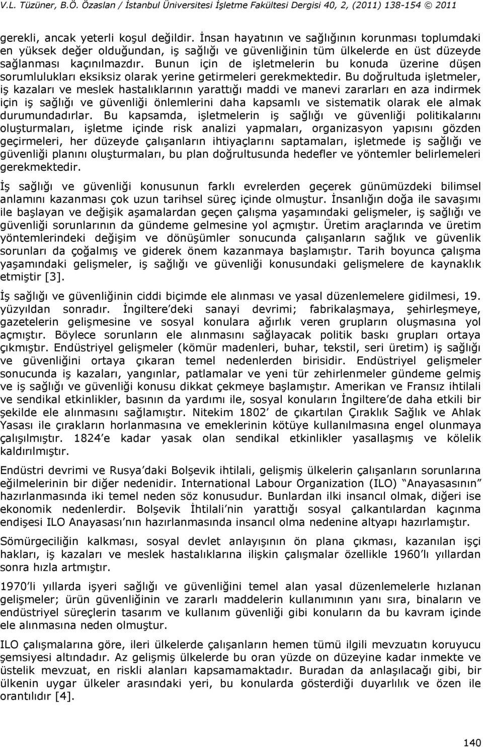 Bu doğrultuda işletmeler, iş kazaları ve meslek hastalıklarının yarattığı maddi ve manevi zararları en aza indirmek için iş sağlığı ve güvenliği önlemlerini daha kapsamlı ve sistematik olarak ele