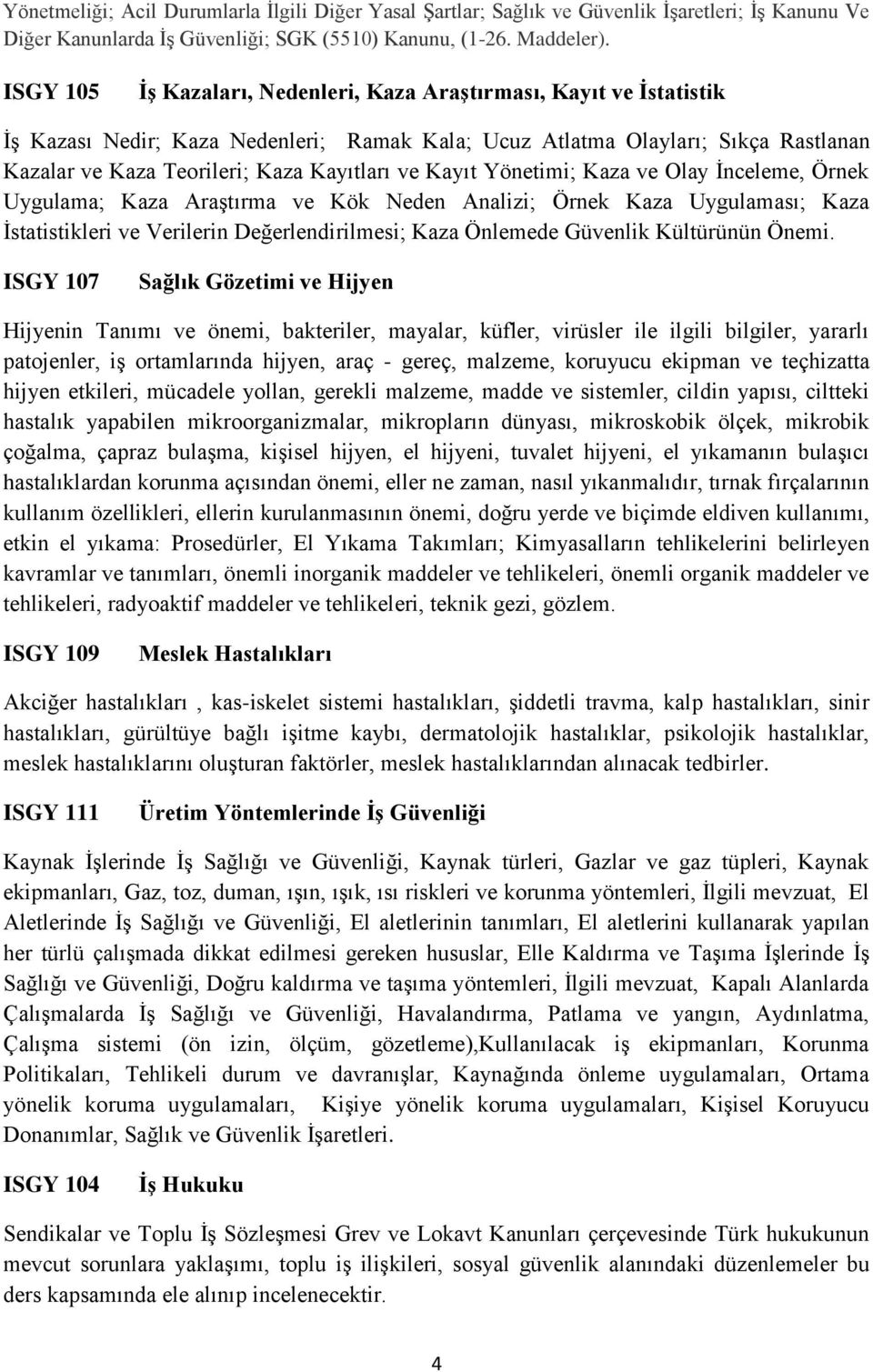 Kayıt Yönetimi; Kaza ve Olay İnceleme, Örnek Uygulama; Kaza Araştırma ve Kök Neden Analizi; Örnek Kaza Uygulaması; Kaza İstatistikleri ve Verilerin Değerlendirilmesi; Kaza Önlemede Güvenlik