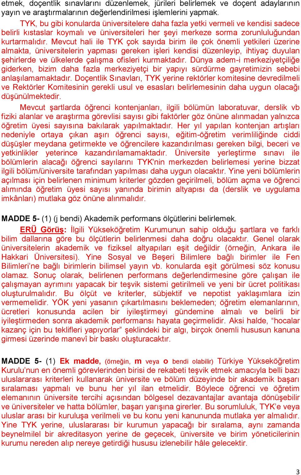 Mevcut hali ile TYK çok sayıda birim ile çok önemli yetkileri üzerine almakta, üniversitelerin yapması gereken işleri kendisi düzenleyip, ihtiyaç duyulan şehirlerde ve ülkelerde çalışma ofisleri