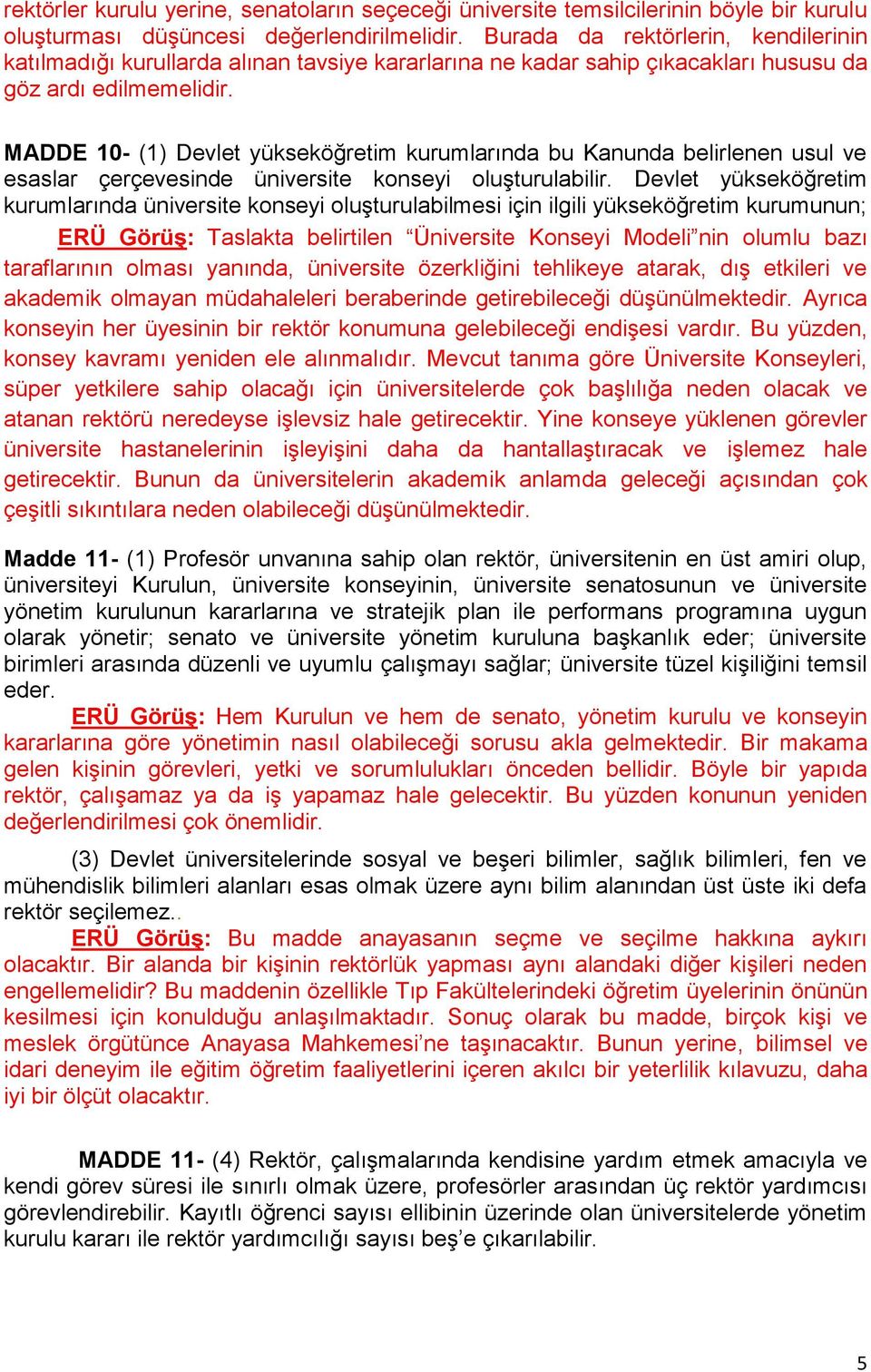 MADDE 10- (1) Devlet yükseköğretim kurumlarında bu Kanunda belirlenen usul ve esaslar çerçevesinde üniversite konseyi oluşturulabilir.