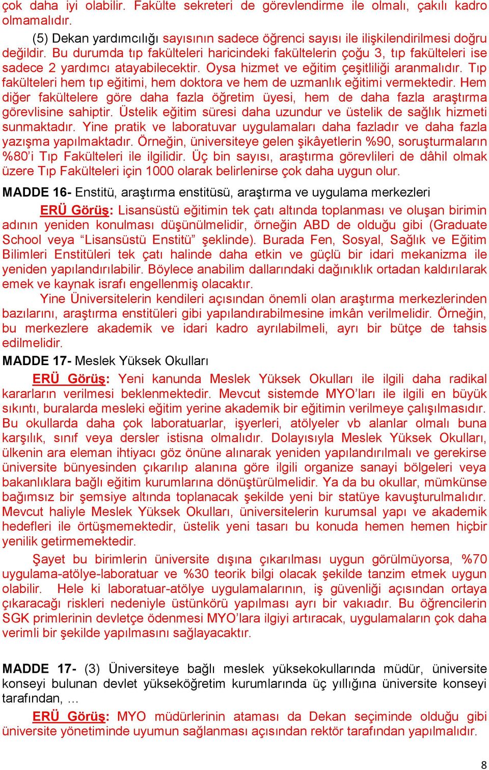 Tıp fakülteleri hem tıp eğitimi, hem doktora ve hem de uzmanlık eğitimi vermektedir. Hem diğer fakültelere göre daha fazla öğretim üyesi, hem de daha fazla araştırma görevlisine sahiptir.