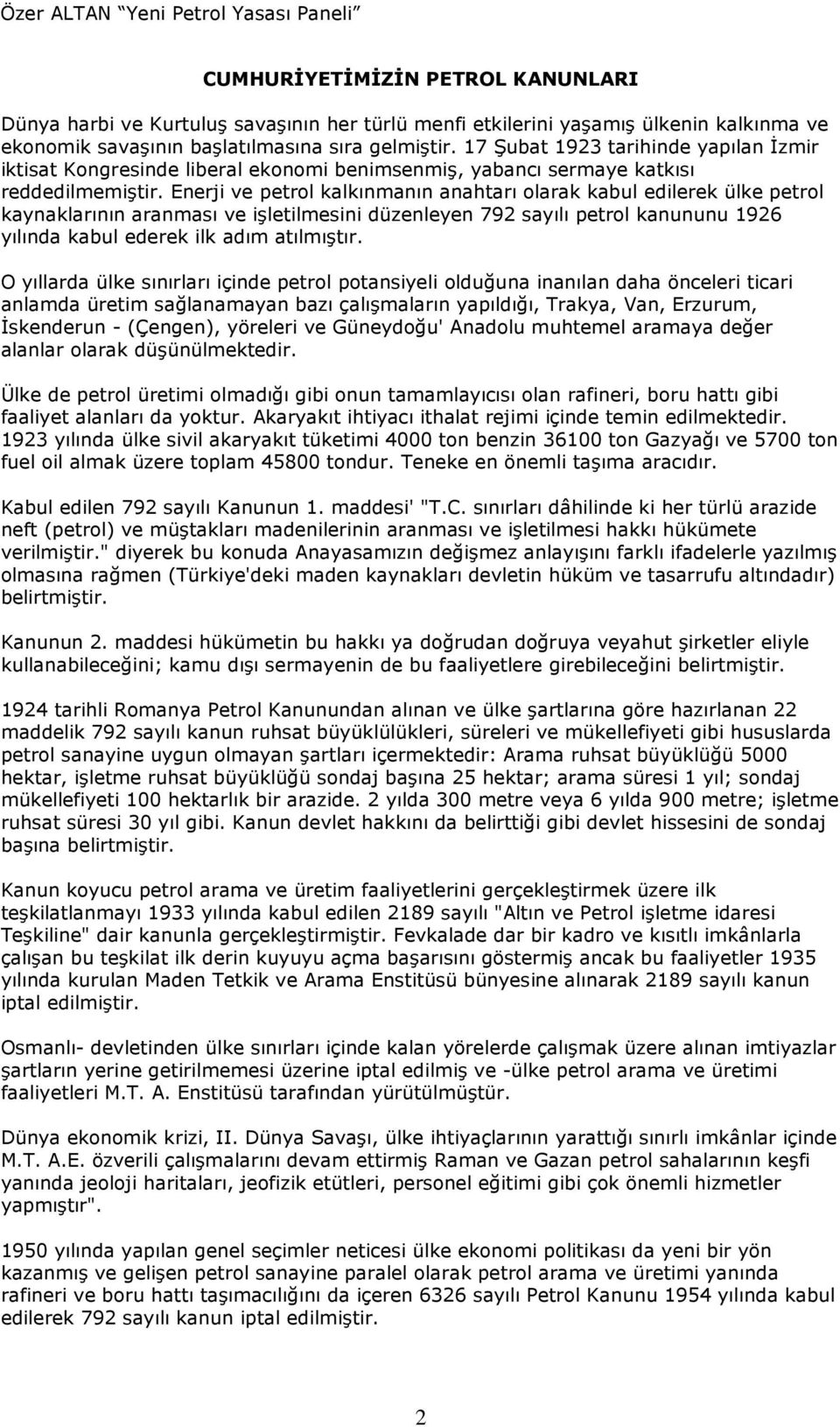 Enerji ve petrol kalkınmanın anahtarı olarak kabul edilerek ülke petrol kaynaklarının aranması ve işletilmesini düzenleyen 792 sayılı petrol kanununu 1926 yılında kabul ederek ilk adım atılmıştır.