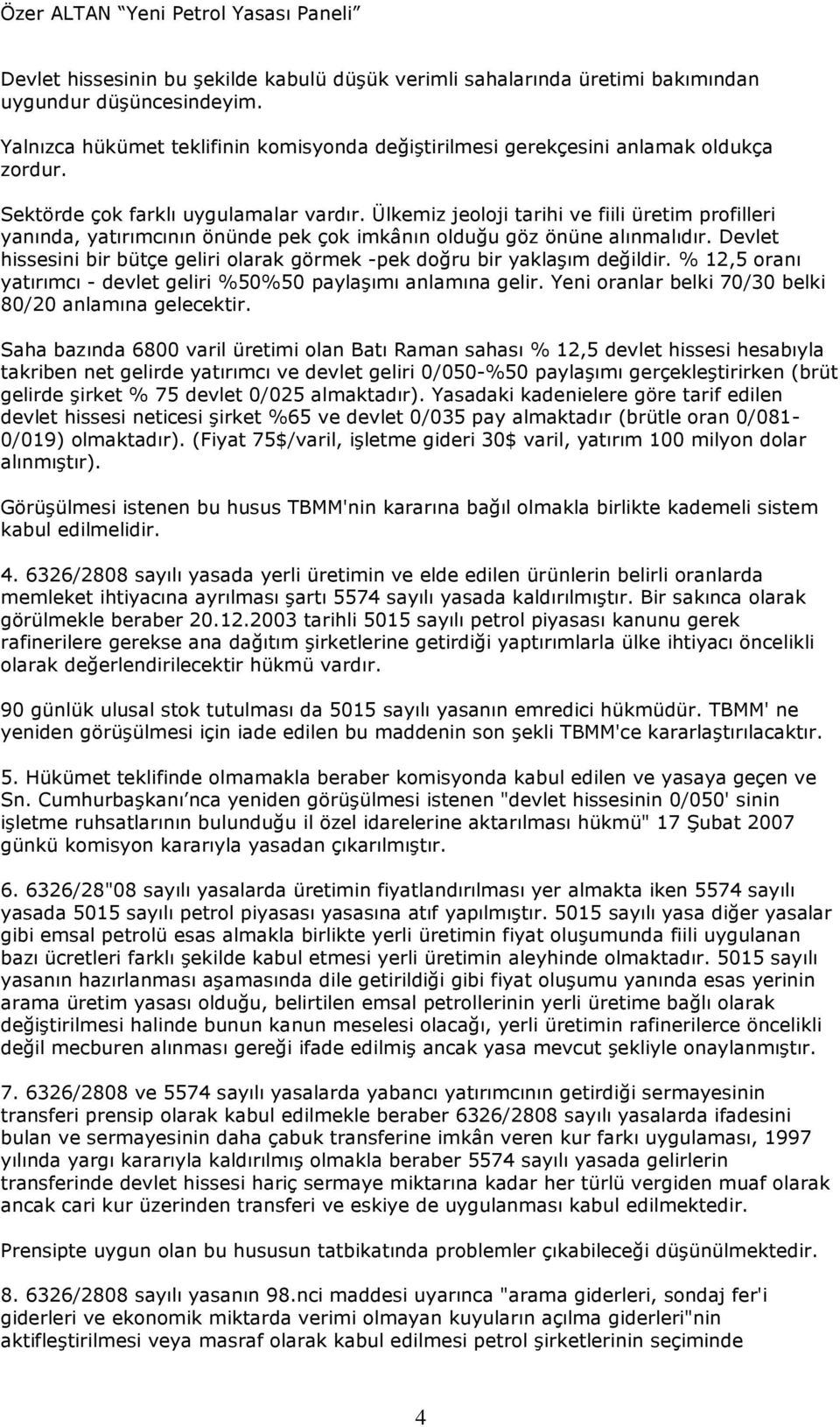 Devlet hissesini bir bütçe geliri olarak görmek -pek doğru bir yaklaşım değildir. % 12,5 oranı yatırımcı - devlet geliri %50%50 paylaşımı anlamına gelir.