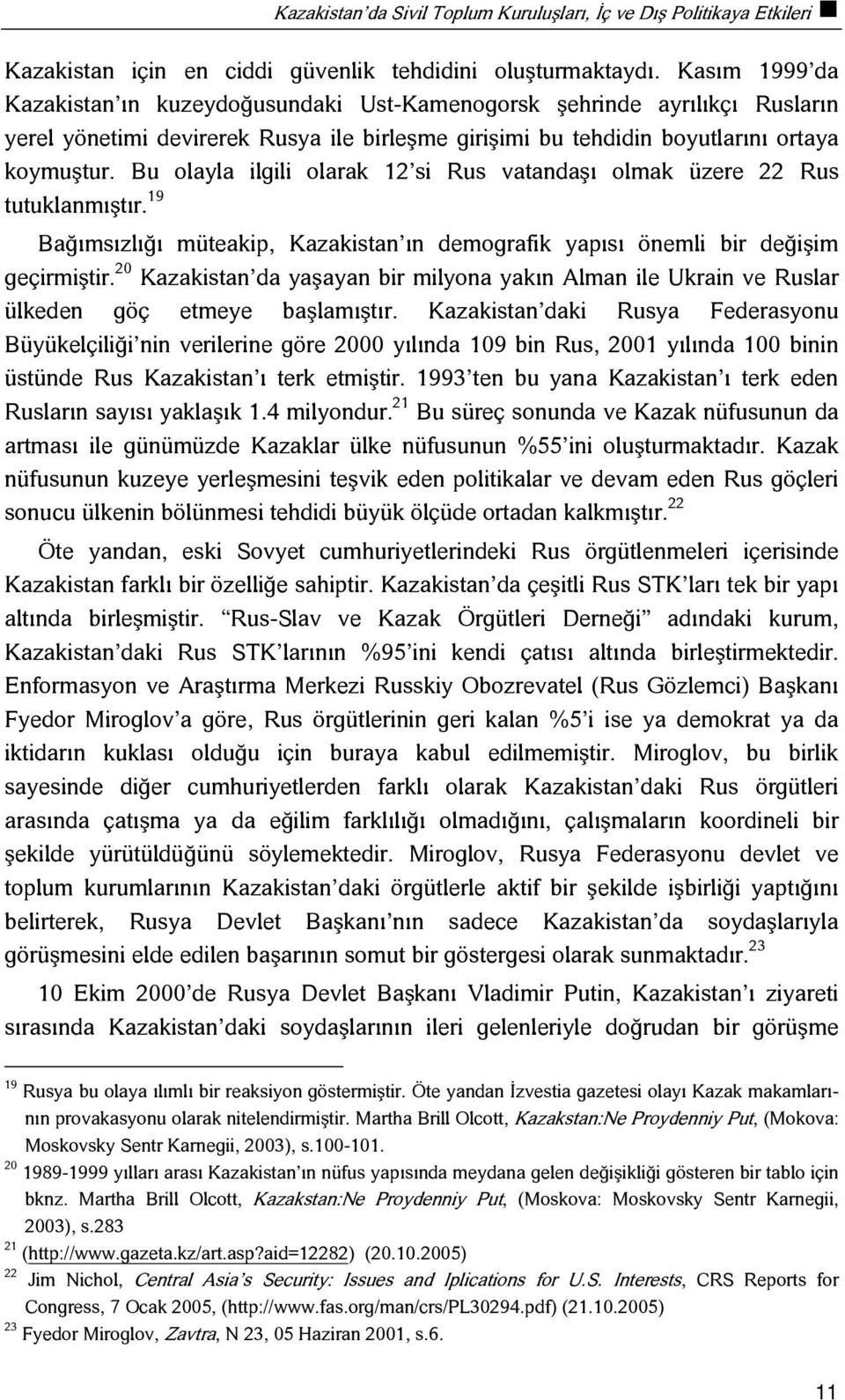 Bu olayla ilgili olarak 12 si Rus vatandaşı olmak üzere 22 Rus tutuklanmıştır. 19 Bağımsızlığı müteakip, Kazakistan ın demografik yapısı önemli bir değişim geçirmiştir.