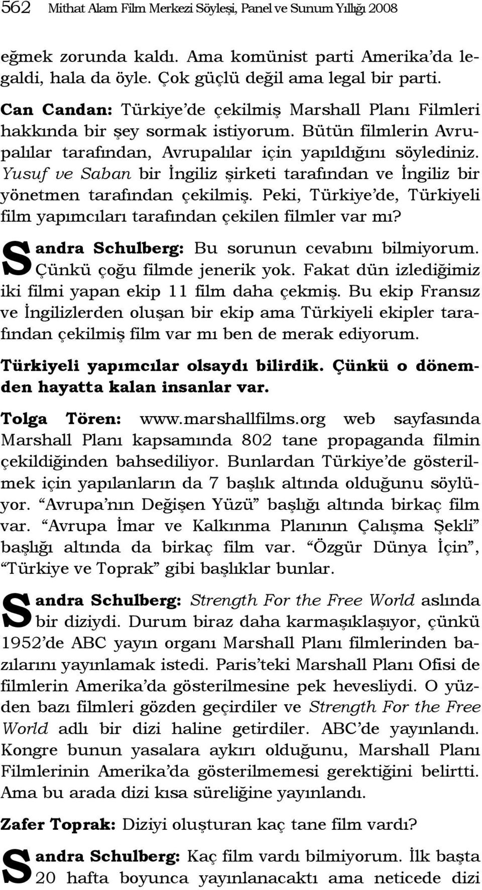 Yusuf ve aban bir İngiliz şirketi tarafından ve İngiliz bir yönetmen tarafından çekilmiş. Peki, Türkiye de, Türkiyeli film yapımcıları tarafından çekilen filmler var mı?