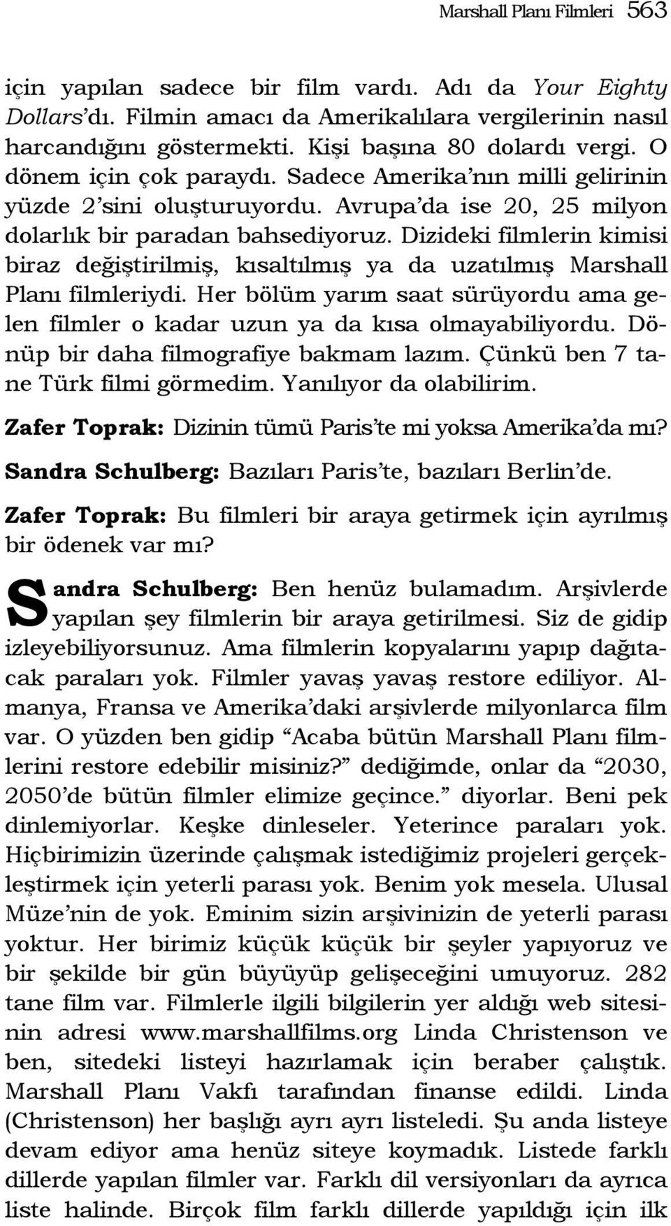 Dizideki filmlerin kimisi biraz değiştirilmiş, kısaltılmış ya da uzatılmış Marshall Planı filmleriydi. Her bölüm yarım saat sürüyordu ama gelen filmler o kadar uzun ya da kısa olmayabiliyordu.