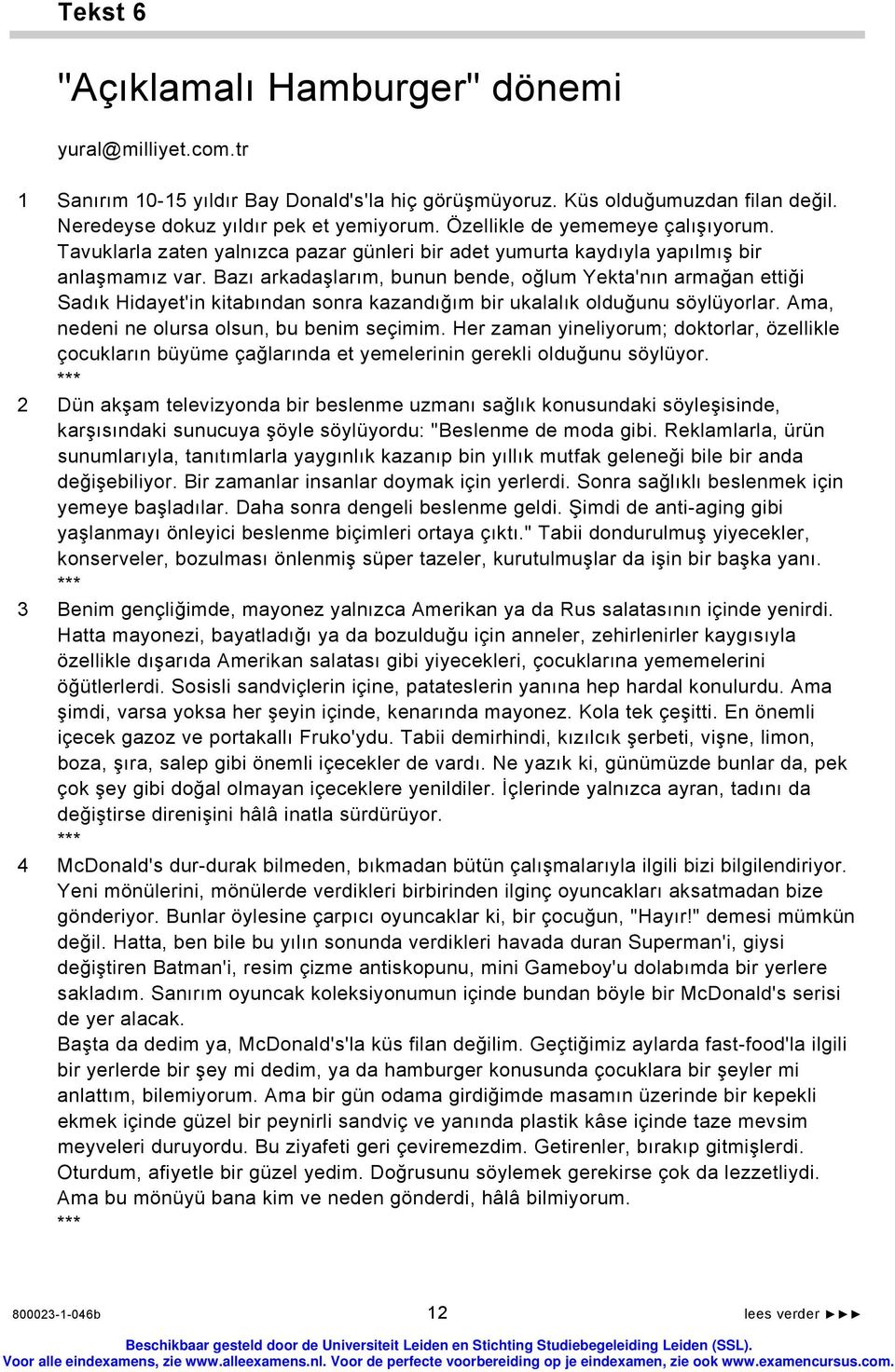 Bazı arkadaşlarım, bunun bende, oğlum Yekta'nın armağan ettiği Sadık Hidayet'in kitabından sonra kazandığım bir ukalalık olduğunu söylüyorlar. Ama, nedeni ne olursa olsun, bu benim seçimim.