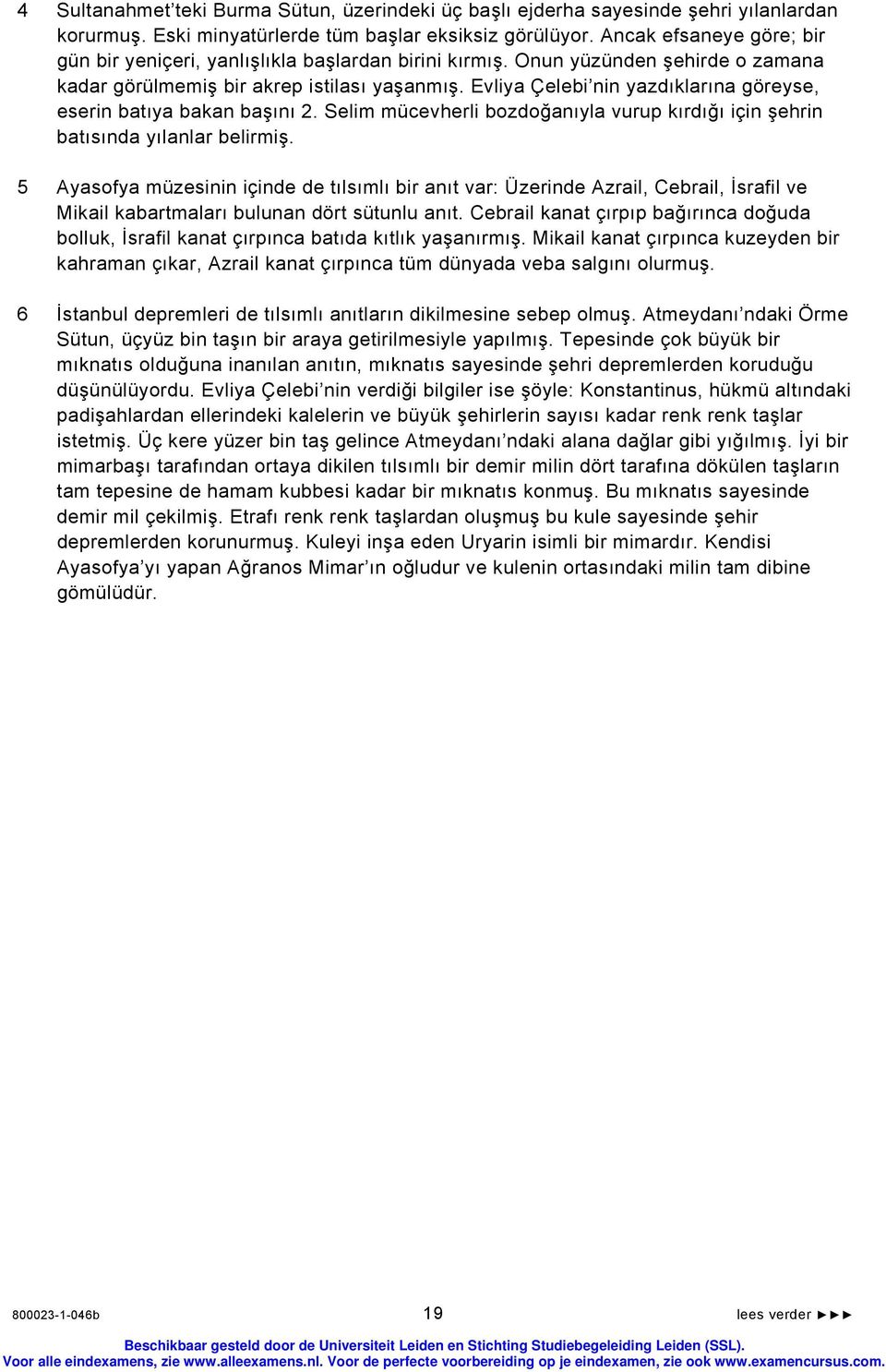 Evliya Çelebi nin yazdıklarına göreyse, eserin batıya bakan başını 2. Selim mücevherli bozdoğanıyla vurup kırdığı için şehrin batısında yılanlar belirmiş.