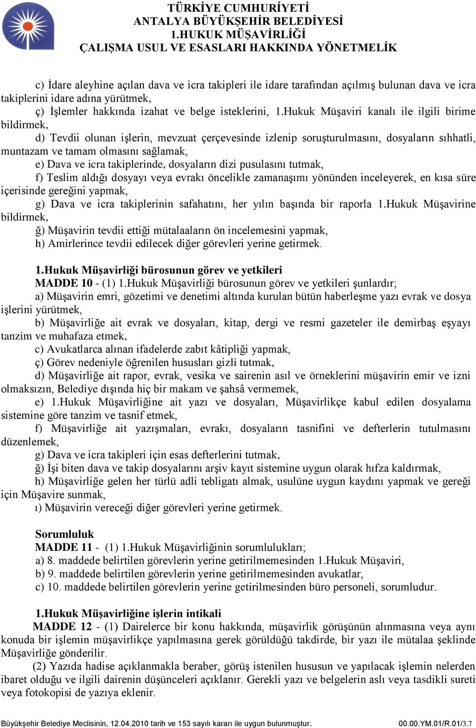 takiplerinde, dosyaların dizi pusulasını tutmak, f) Teslim aldığı dosyayı veya evrakı öncelikle zamanaşımı yönünden inceleyerek, en kısa süre içerisinde gereğini yapmak, g) Dava ve icra takiplerinin