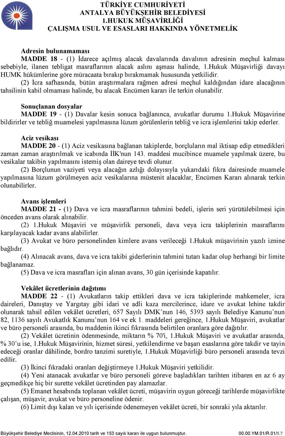 (2) İcra safhasında, bütün araştırmalara rağmen adresi meçhul kaldığından idare alacağının tahsilinin kabil olmaması halinde, bu alacak Encümen kararı ile terkin olunabilir.