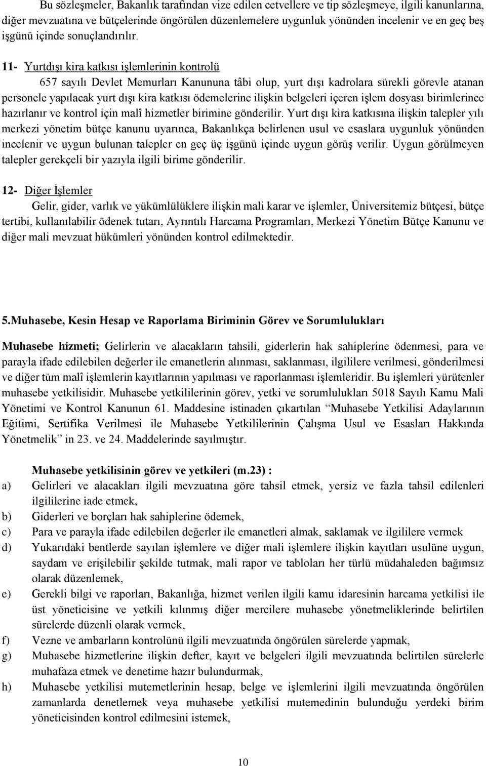 11- Yurtdışı kira katkısı işlemlerinin kontrolü 657 sayılı Devlet Memurları Kanununa tâbi olup, yurt dışı kadrolara sürekli görevle atanan personele yapılacak yurt dışı kira katkısı ödemelerine