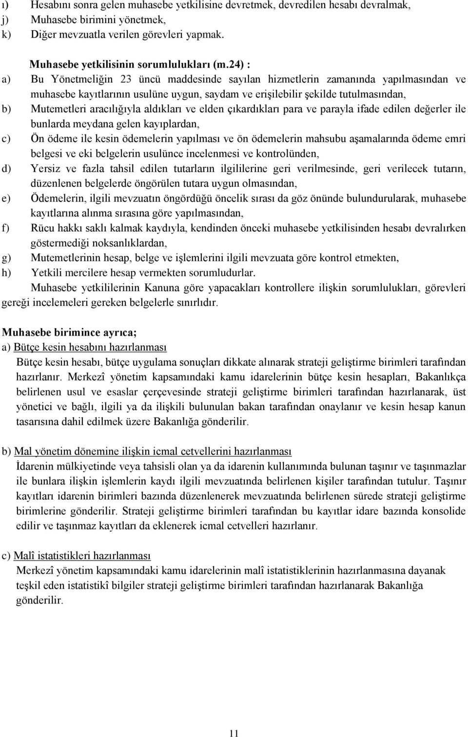 24) : a) Bu Yönetmeliğin 23 üncü maddesinde sayılan hizmetlerin zamanında yapılmasından ve muhasebe kayıtlarının usulüne uygun, saydam ve erişilebilir şekilde tutulmasından, b) Mutemetleri