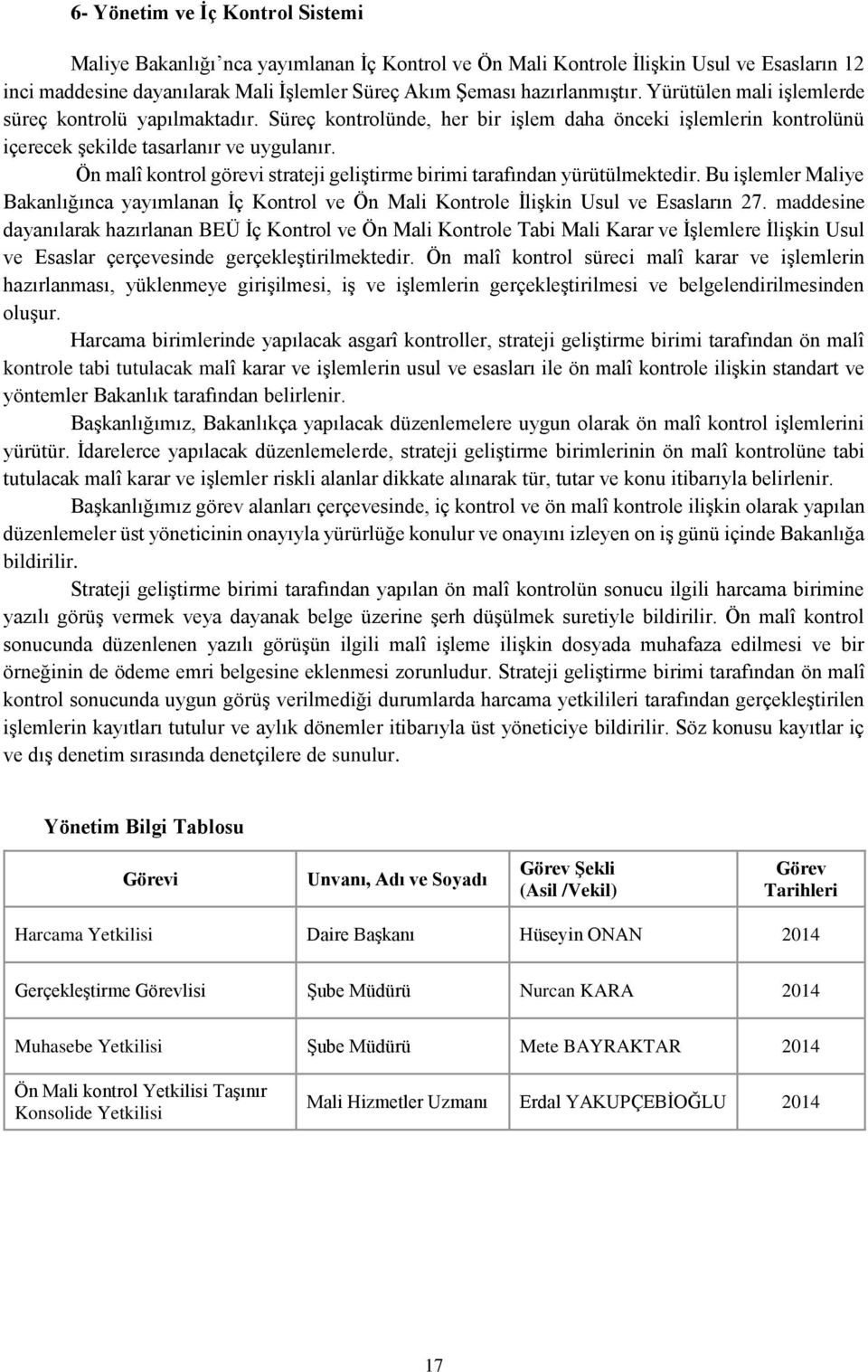 Ön malî kontrol görevi strateji geliştirme birimi tarafından yürütülmektedir. Bu işlemler Maliye Bakanlığınca yayımlanan İç Kontrol ve Ön Mali Kontrole İlişkin Usul ve Esasların 27.