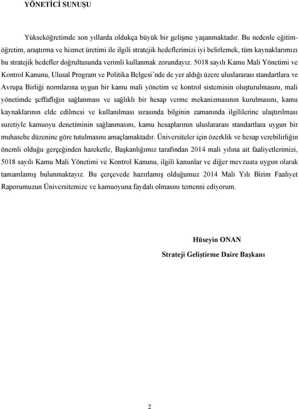 5018 sayılı Kamu Mali Yönetimi ve Kontrol Kanunu, Ulusal Program ve Politika Belgesi nde de yer aldığı üzere uluslararası standartlara ve Avrupa Birliği normlarına uygun bir kamu mali yönetim ve