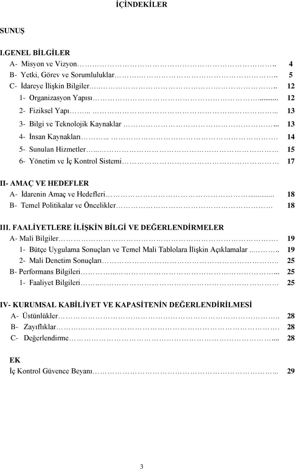 .. 18 B- Temel Politikalar ve Öncelikler 18 III. FAALİYETLERE İLİŞKİN BİLGİ VE DEĞERLENDİRMELER A- Mali Bilgiler. 19 1- Bütçe Uygulama Sonuçları ve Temel Mali Tablolara İlişkin Açıklamalar.