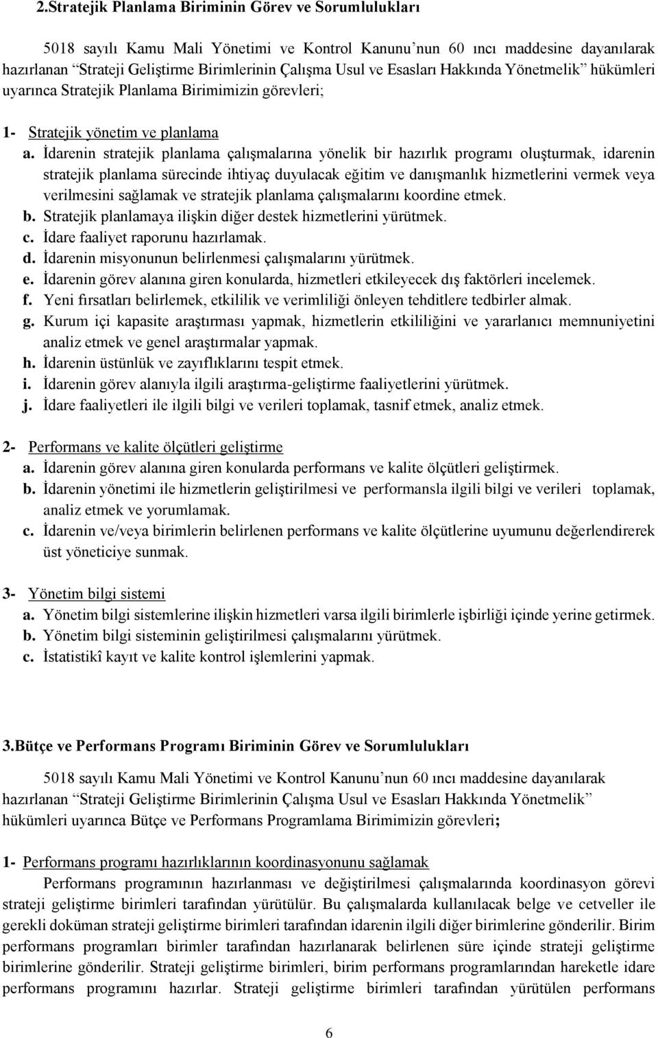 İdarenin stratejik planlama çalışmalarına yönelik bir hazırlık programı oluşturmak, idarenin stratejik planlama sürecinde ihtiyaç duyulacak eğitim ve danışmanlık hizmetlerini vermek veya verilmesini